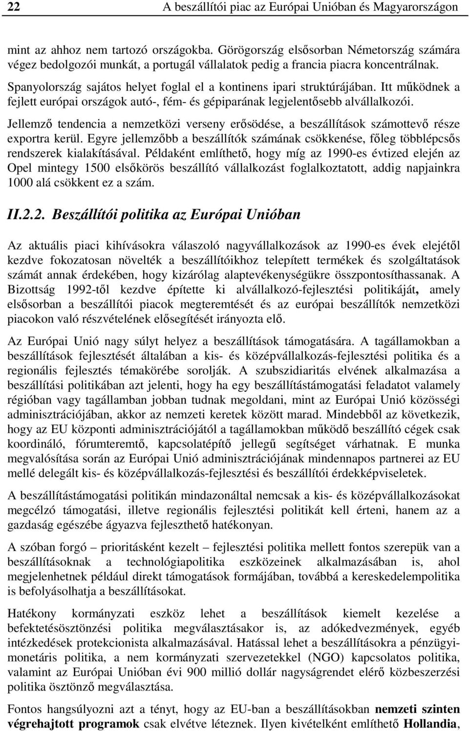 Itt működnek a fejlett európai országok autó-, fém- és gépiparának legjelentősebb alvállalkozói. Jellemző tendencia a nemzetközi verseny erősödése, a beszállítások számottevő része exportra kerül.