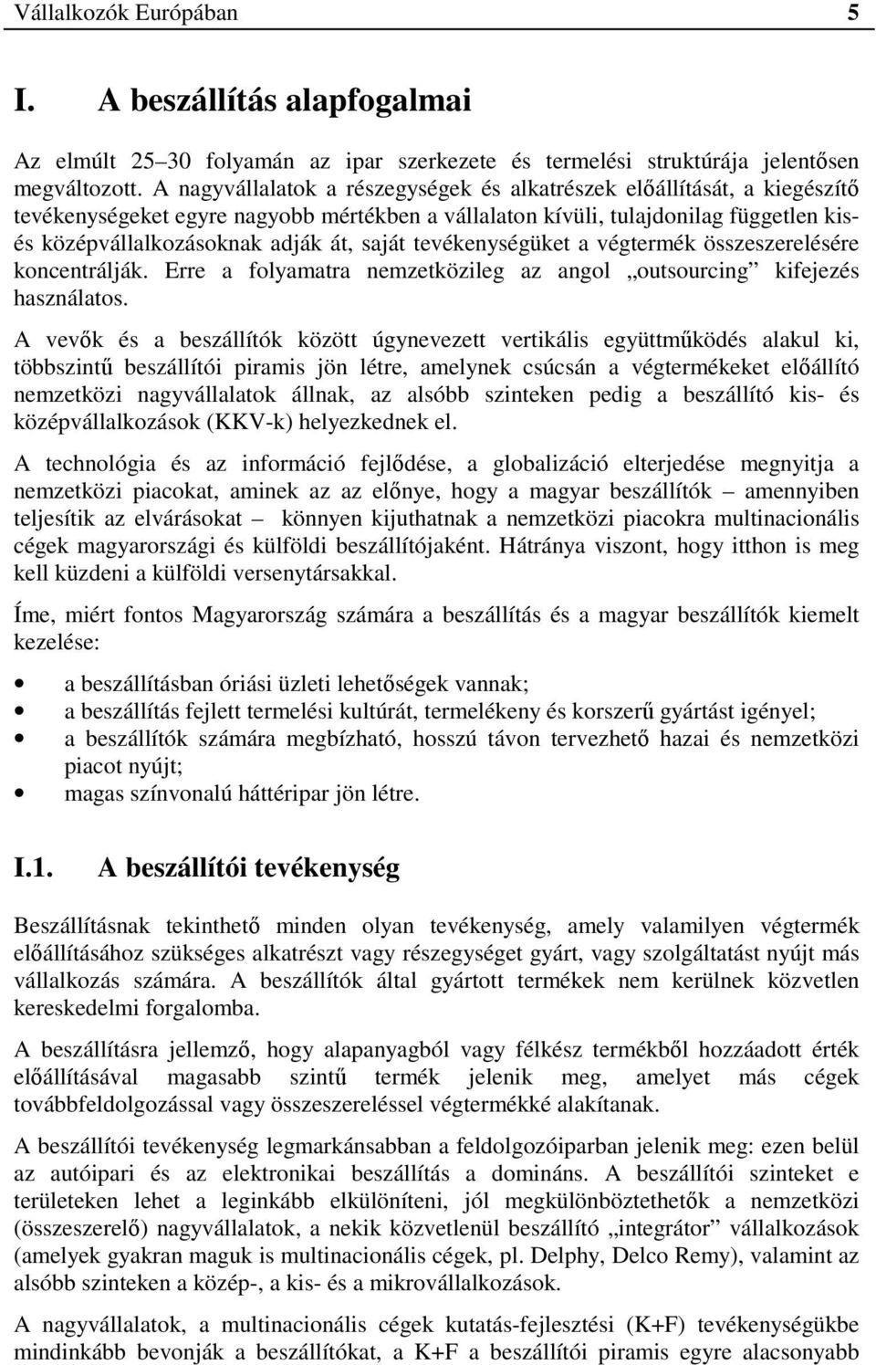 saját tevékenységüket a végtermék összeszerelésére koncentrálják. Erre a folyamatra nemzetközileg az angol outsourcing kifejezés használatos.