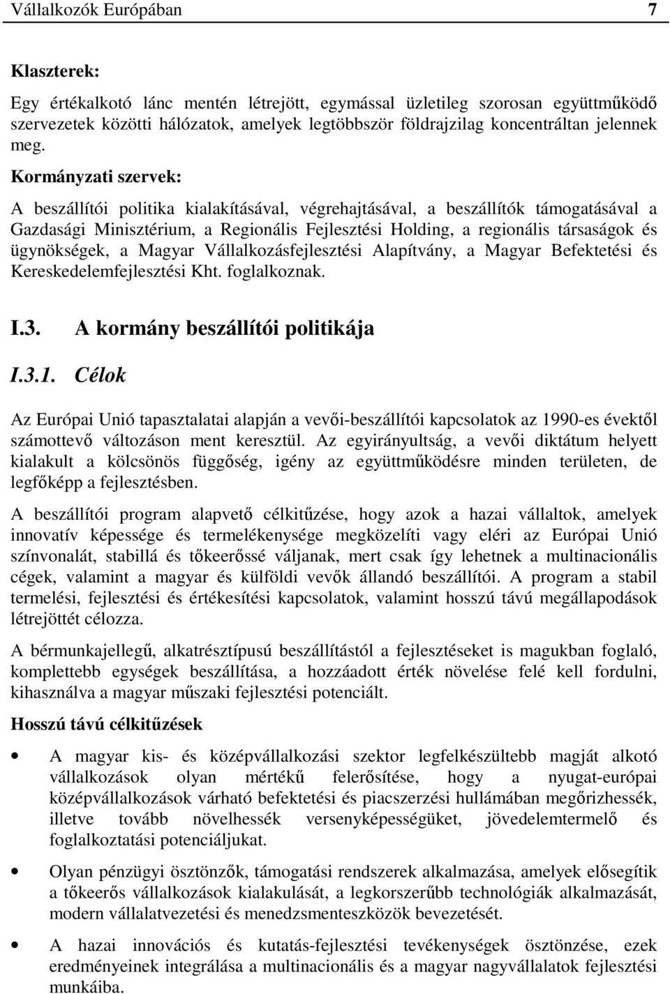 Kormányzati szervek: A beszállítói politika kialakításával, végrehajtásával, a beszállítók támogatásával a Gazdasági Minisztérium, a Regionális Fejlesztési Holding, a regionális társaságok és