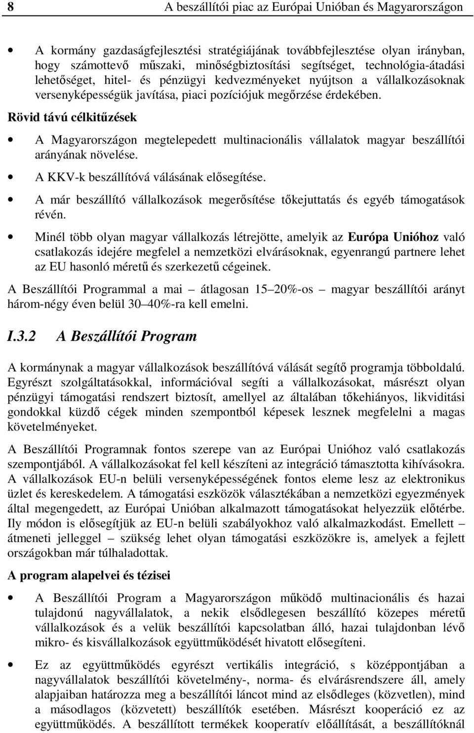 Rövid távú célkitűzések A Magyarországon megtelepedett multinacionális vállalatok magyar beszállítói arányának növelése. A KKV-k beszállítóvá válásának elősegítése.