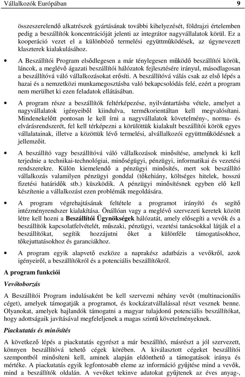 A Beszállítói Program elsődlegesen a már ténylegesen működő beszállítói körök, láncok, a meglévő ágazati beszállítói hálózatok fejlesztésére irányul, másodlagosan a beszállítóvá váló vállalkozásokat