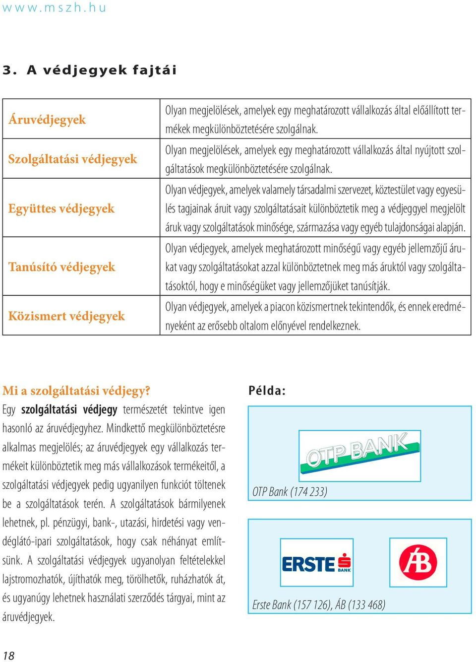 megkülönböztetésére szolgálnak. Olyan megjelölések, amelyek egy meghatározott vállalkozás által nyújtott szolgáltatások megkülönböztetésére szolgálnak.