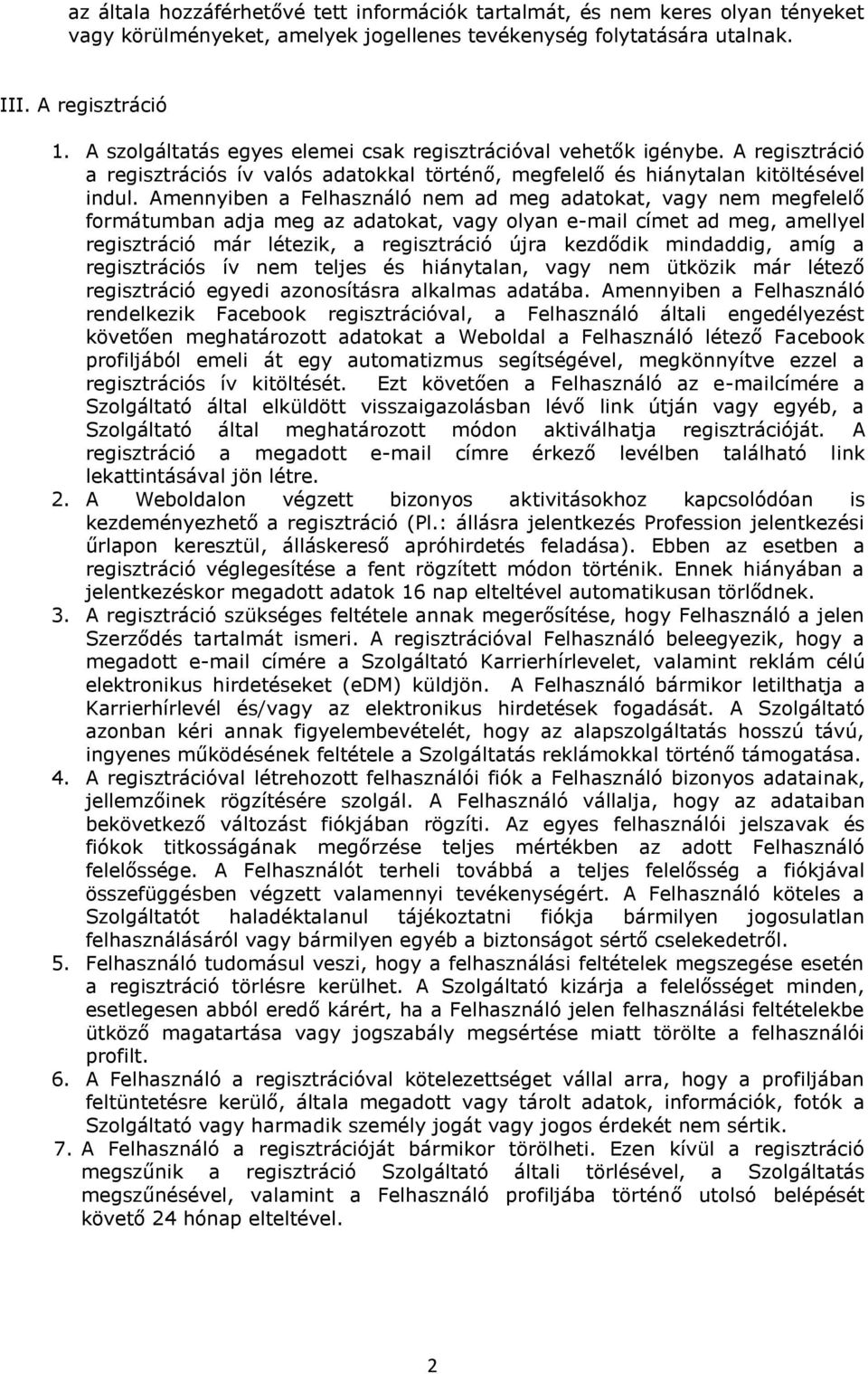 Amennyiben a Felhasználó nem ad meg adatokat, vagy nem megfelelő formátumban adja meg az adatokat, vagy olyan e-mail címet ad meg, amellyel regisztráció már létezik, a regisztráció újra kezdődik