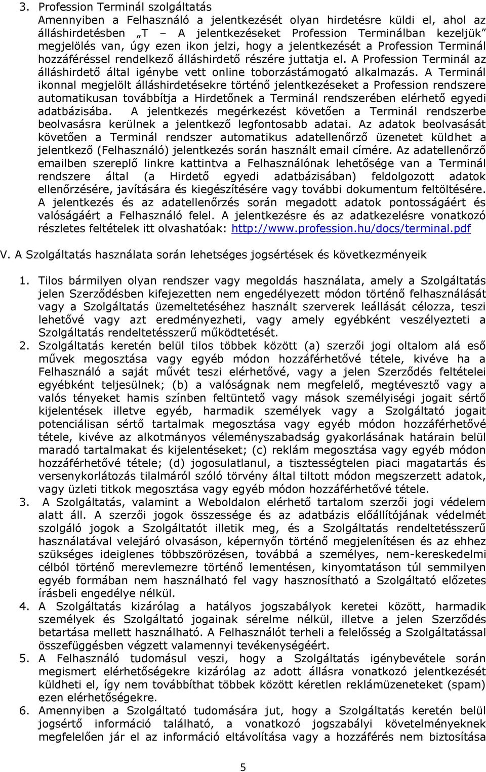 A Profession Terminál az álláshirdető által igénybe vett online toborzástámogató alkalmazás.