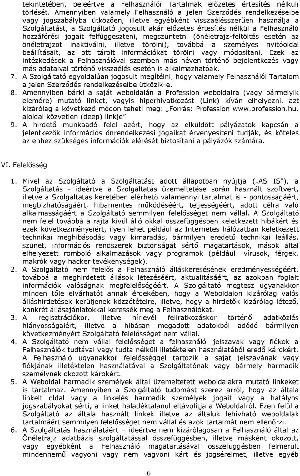 értesítés nélkül a Felhasználó hozzáférési jogait felfüggeszteni, megszüntetni (önéletrajz-feltöltés esetén az önéletrajzot inaktiválni, illetve törölni), továbbá a személyes nyitóoldal beállításait,