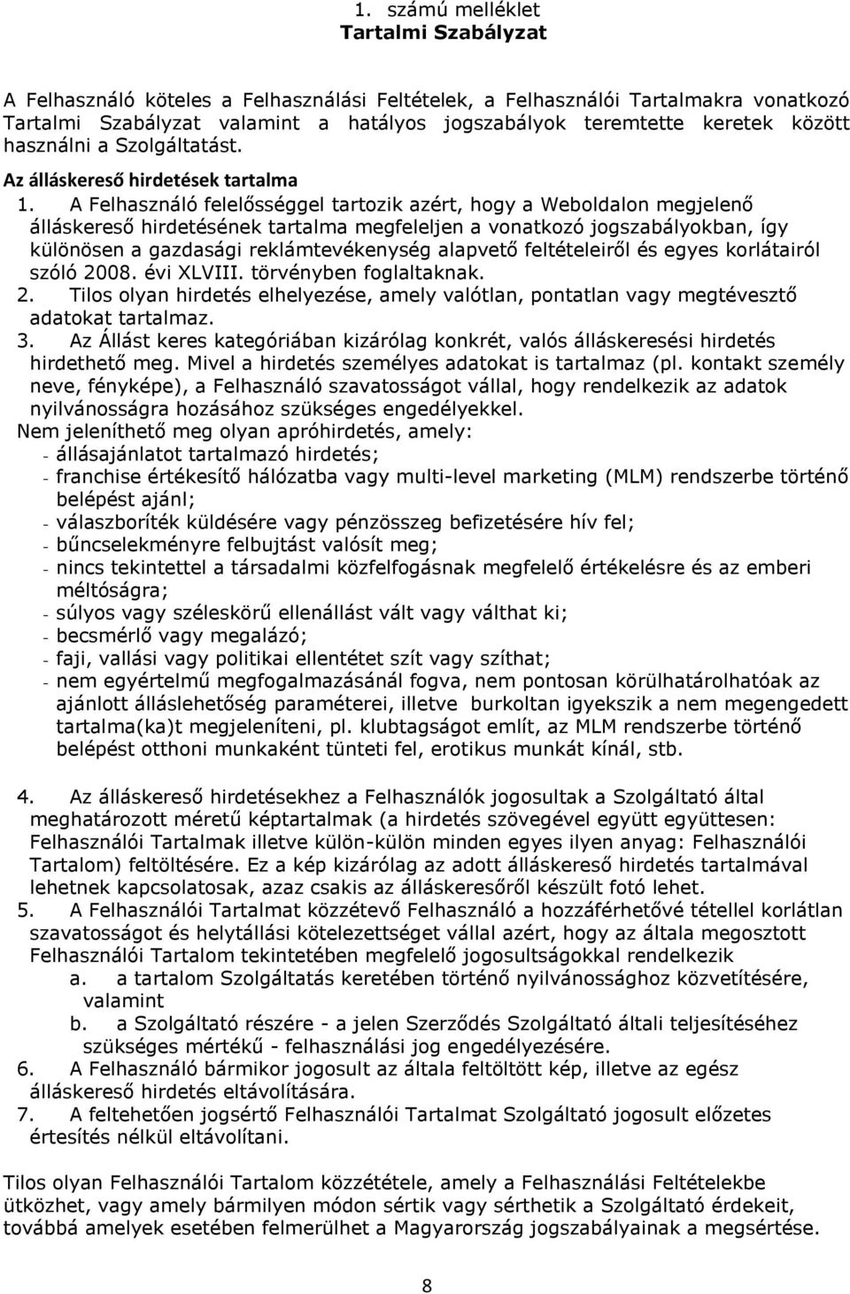 A Felhasználó felelősséggel tartozik azért, hogy a Weboldalon megjelenő álláskereső hirdetésének tartalma megfeleljen a vonatkozó jogszabályokban, így különösen a gazdasági reklámtevékenység alapvető