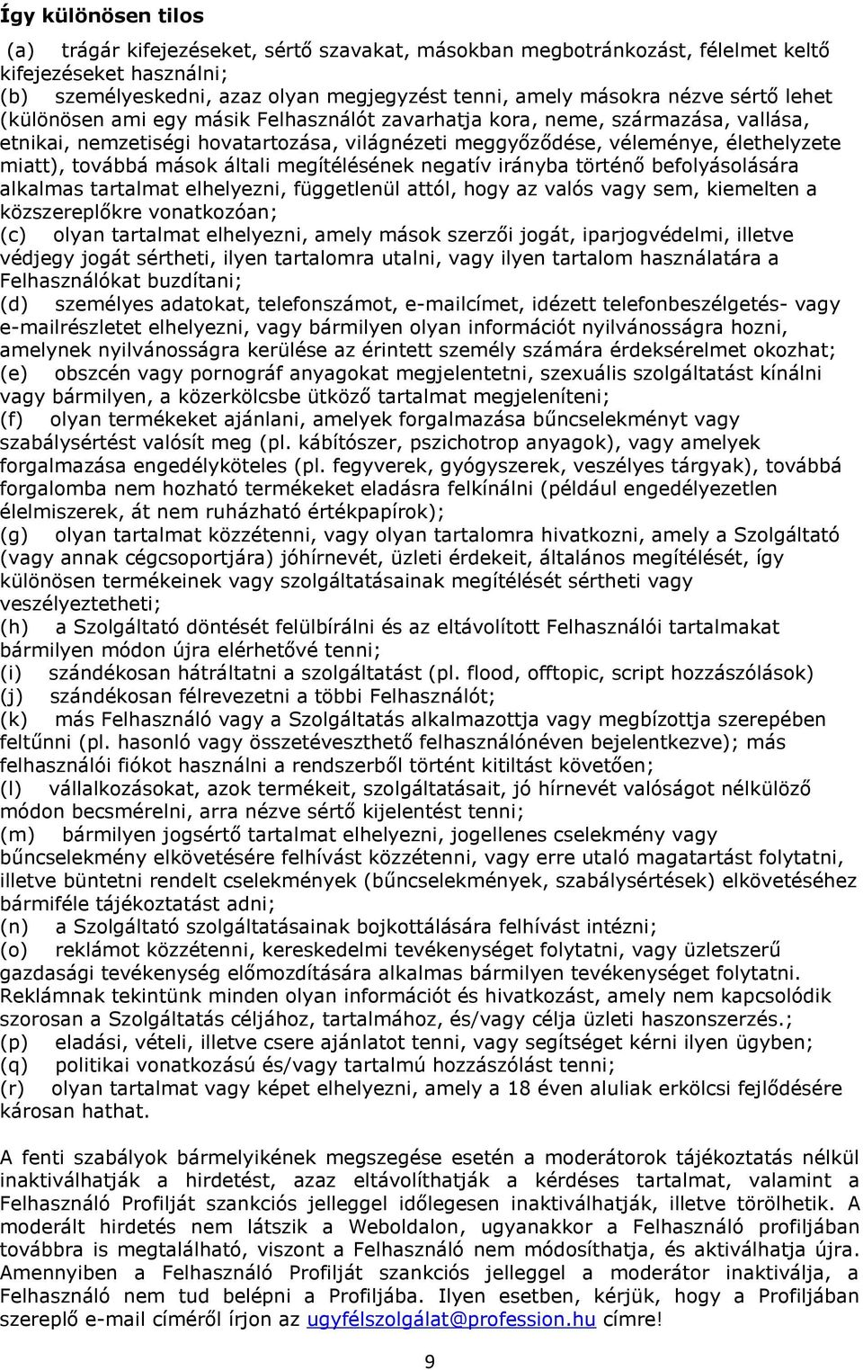 mások általi megítélésének negatív irányba történő befolyásolására alkalmas tartalmat elhelyezni, függetlenül attól, hogy az valós vagy sem, kiemelten a közszereplőkre vonatkozóan; (c) olyan