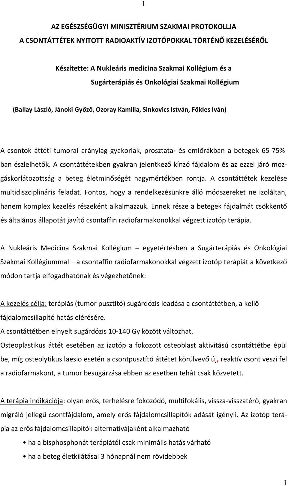 észlelhetők. A csontáttétekben gyakran jelentkező kínzó fájdalom és az ezzel járó mozgáskorlátozottság a beteg életminőségét nagymértékben rontja. A csontáttétek kezelése multidiszciplináris feladat.