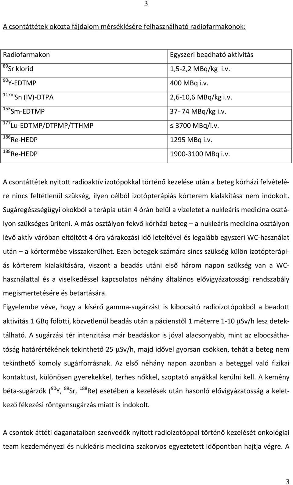 Sugáregészségügyi okokból a terápia után 4 órán belül a vizeletet a nukleáris medicina osztályon szükséges üríteni.