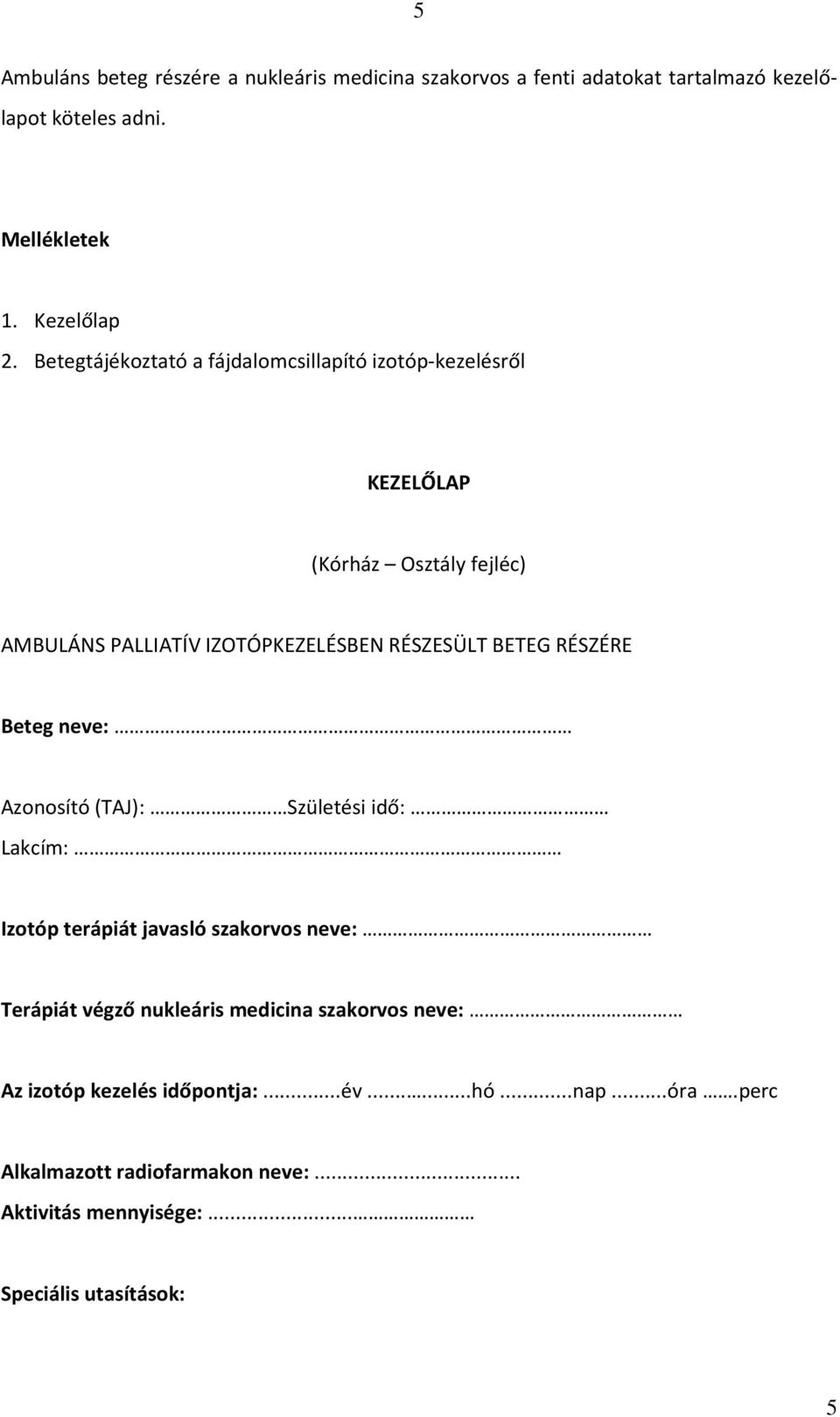 RÉSZÉRE Beteg neve: Azonosító (TAJ): Születési idő: Lakcím: Izotóp terápiát javasló szakorvos neve: Terápiát végző nukleáris medicina