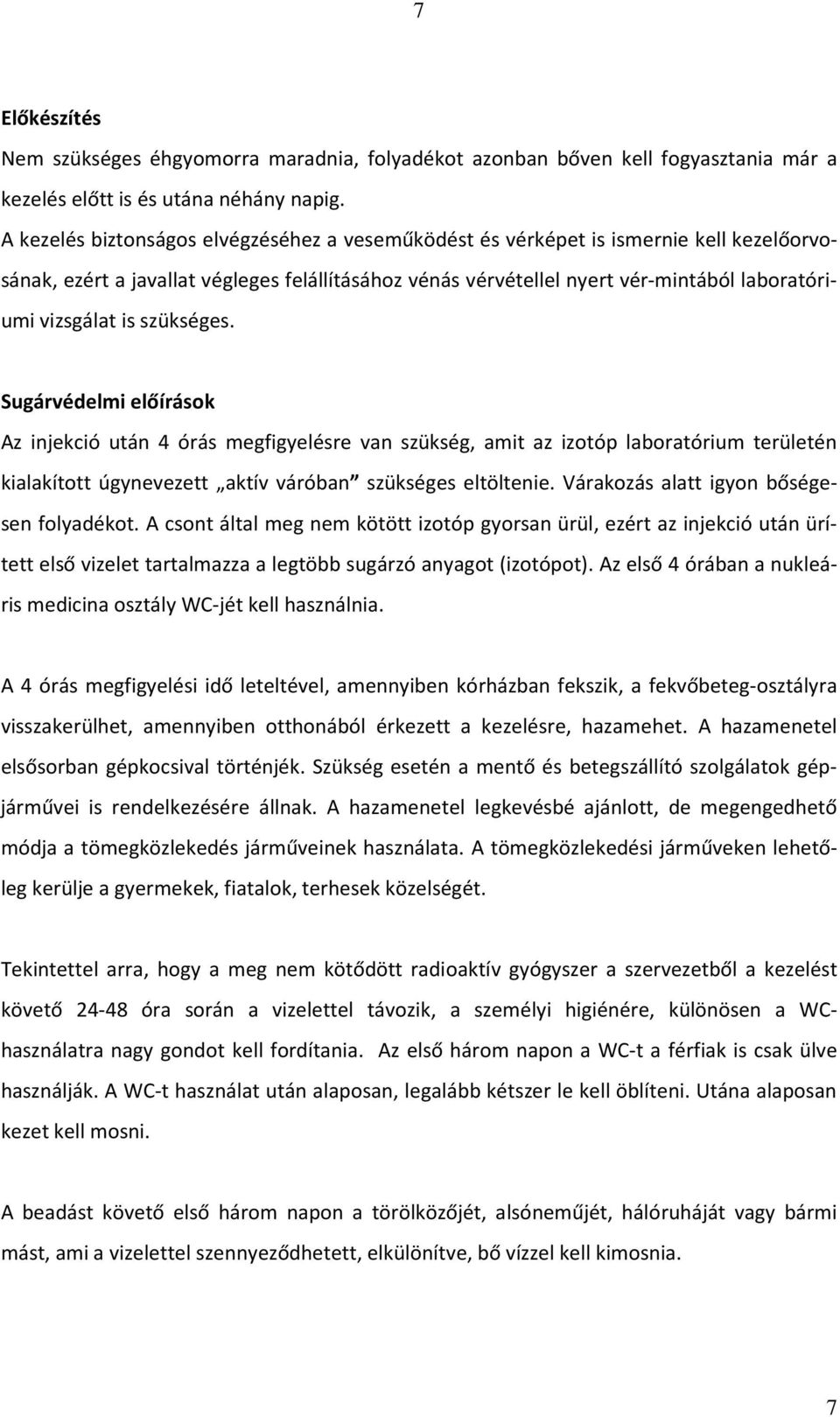 is szükséges. Sugárvédelmi előírások Az injekció után 4 órás megfigyelésre van szükség, amit az izotóp laboratórium területén kialakított úgynevezett aktív váróban szükséges eltöltenie.