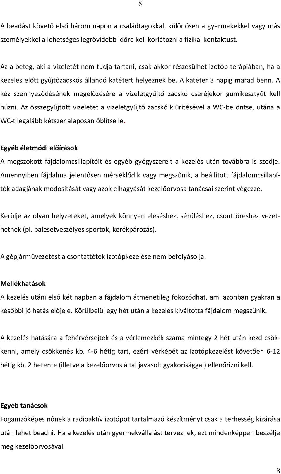 A kéz szennyeződésének megelőzésére a vizeletgyűjtő zacskó cseréjekor gumikesztyűt kell húzni.