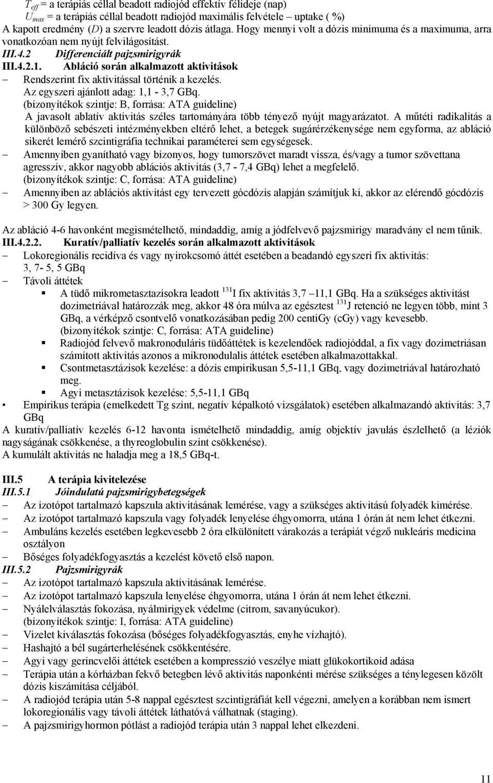 Abláció során alkalmazott aktivitások Rendszerint fix aktivitással történik a kezelés. Az egyszeri ajánlott adag: 1,1-3,7 GBq.