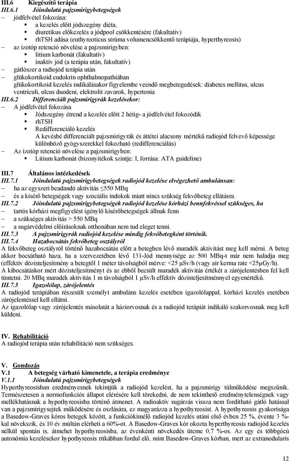 1 Jóindulatú pajzsmirigybetegségek jódfelvétel fokozása: a kezelés előtt jódszegény diéta, diuretikus előkezelés a jódpool csökkentésére (fakultatív) rhtsh adása (euthyreoticus strúma