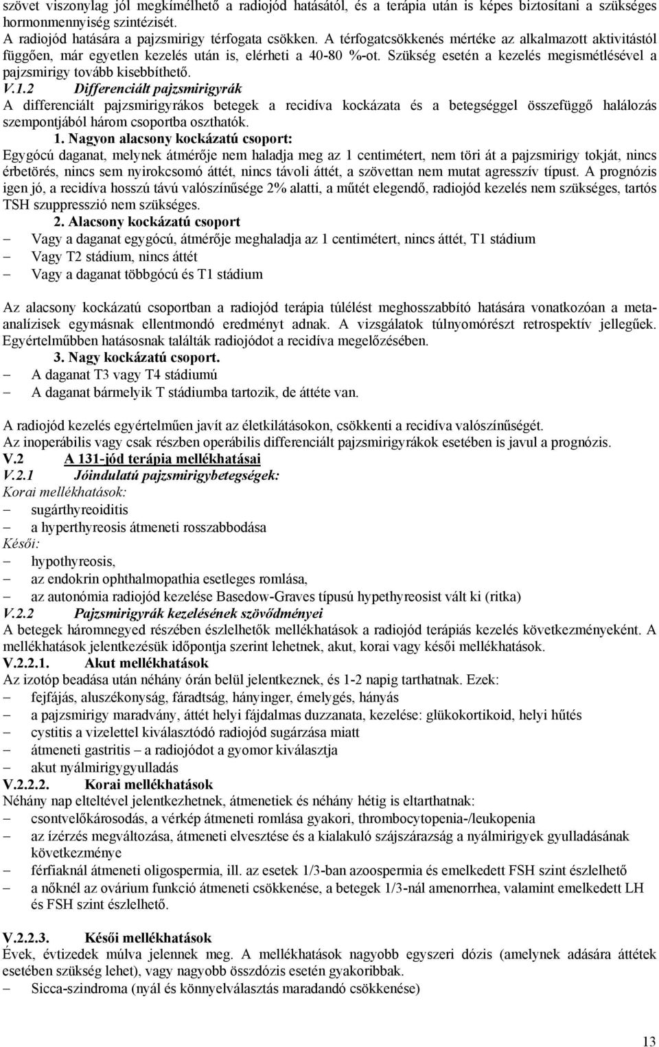 2 Differenciált pajzsmirigyrák A differenciált pajzsmirigyrákos betegek a recidíva kockázata és a betegséggel összefüggő halálozás szempontjából három csoportba oszthatók. 1.