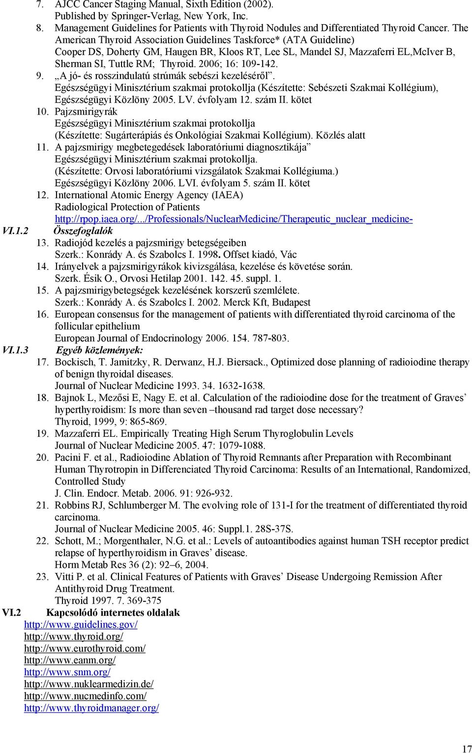 2006; 16: 109-142. 9. A jó- és rosszindulatú strúmák sebészi kezeléséről. Egészségügyi Minisztérium szakmai protokollja (Készítette: Sebészeti Szakmai Kollégium), Egészségügyi Közlöny 2005. LV.