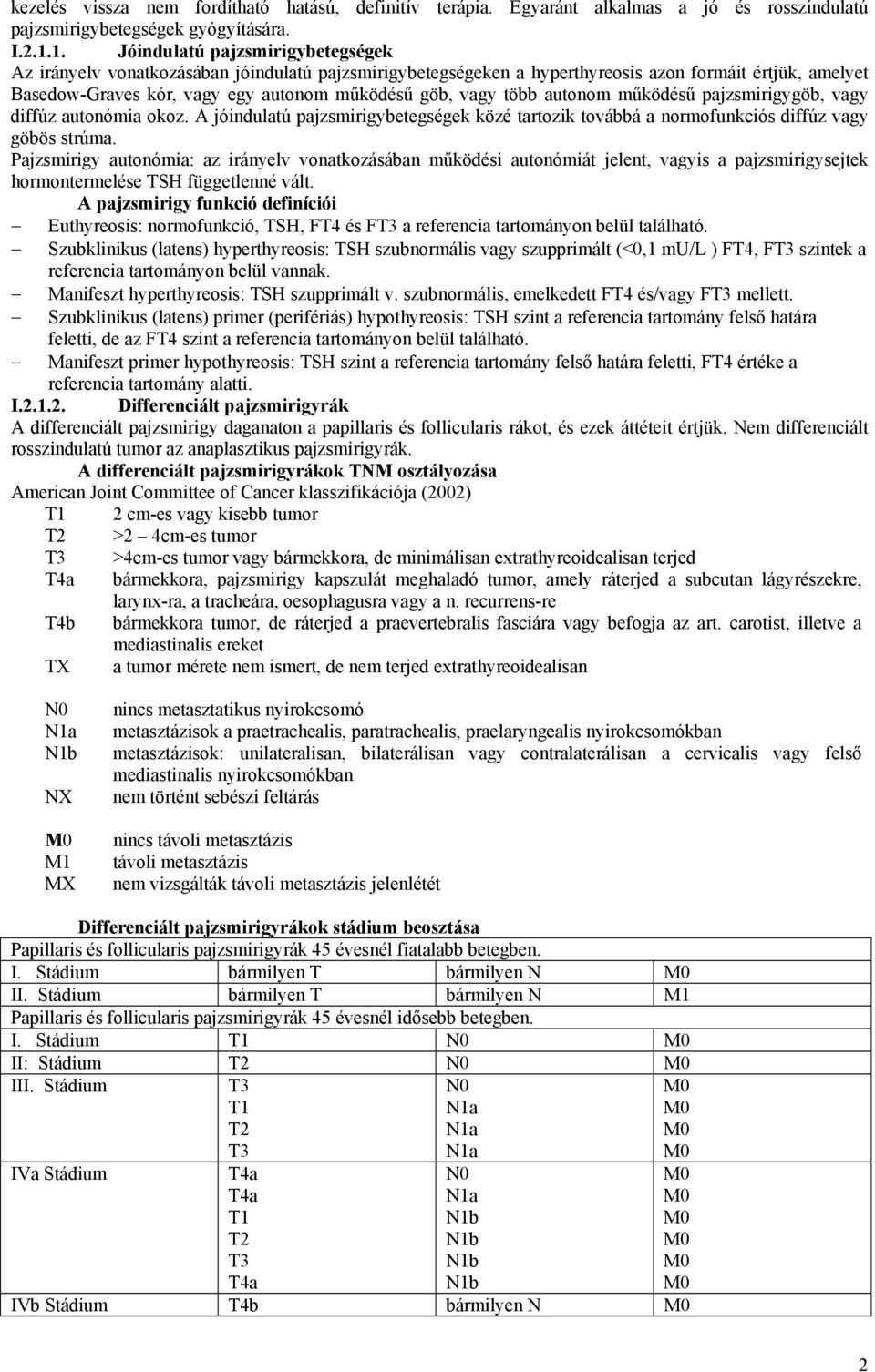 több autonom működésű pajzsmirigygöb, vagy diffúz autonómia okoz. A jóindulatú pajzsmirigybetegségek közé tartozik továbbá a normofunkciós diffúz vagy göbös strúma.