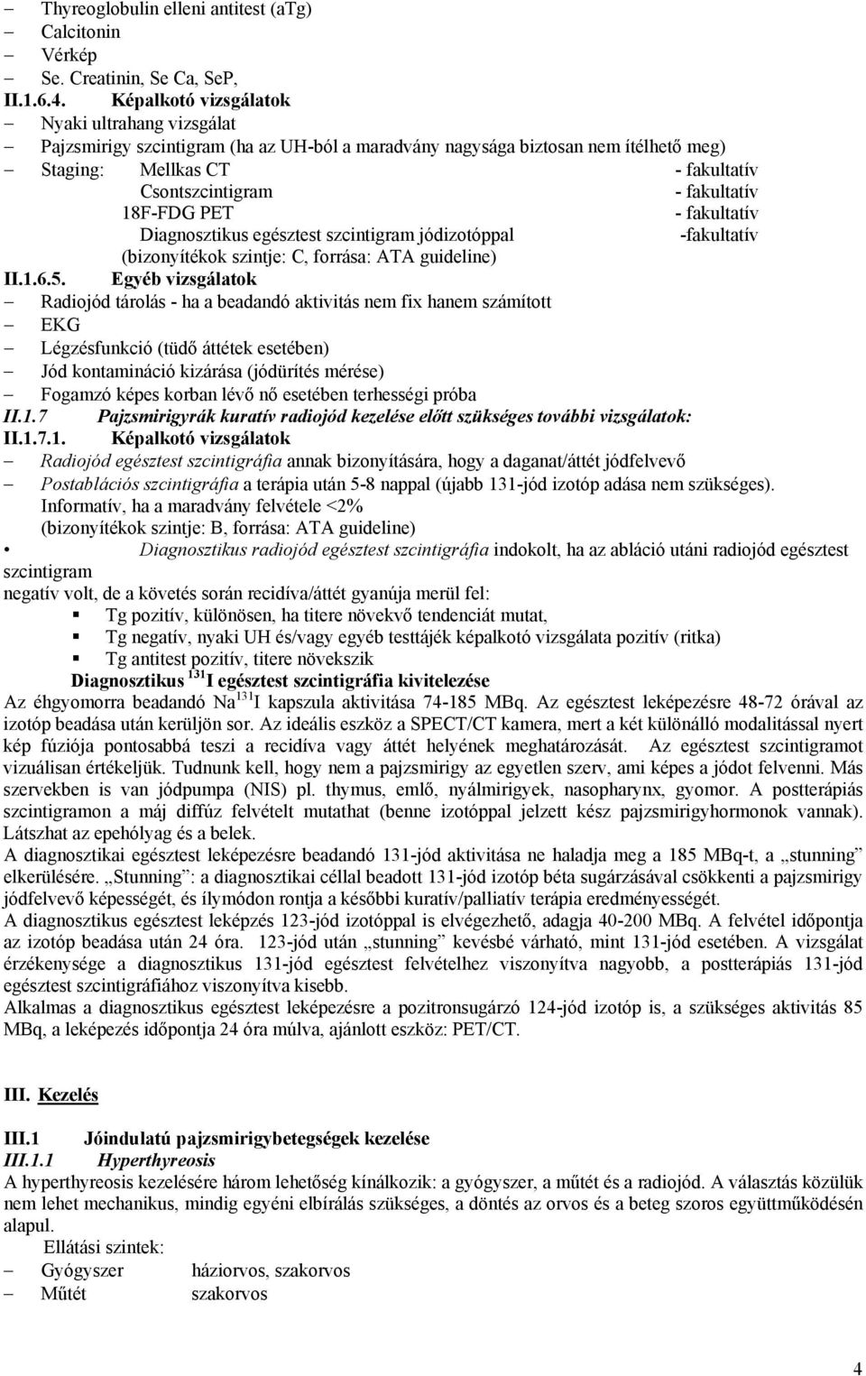 18F-FDG PET - fakultatív Diagnosztikus egésztest szcintigram jódizotóppal -fakultatív (bizonyítékok szintje: C, forrása: ATA guideline) II.1.6.5.