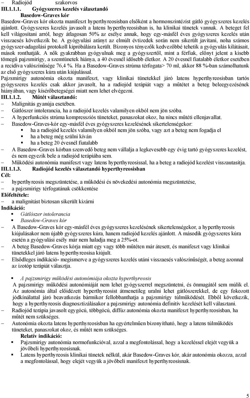 A beteget fel kell világosítani arról, hogy átlagosan 50% az esélye annak, hogy egy-másfél éves gyógyszeres kezelés után visszaesés következik be.