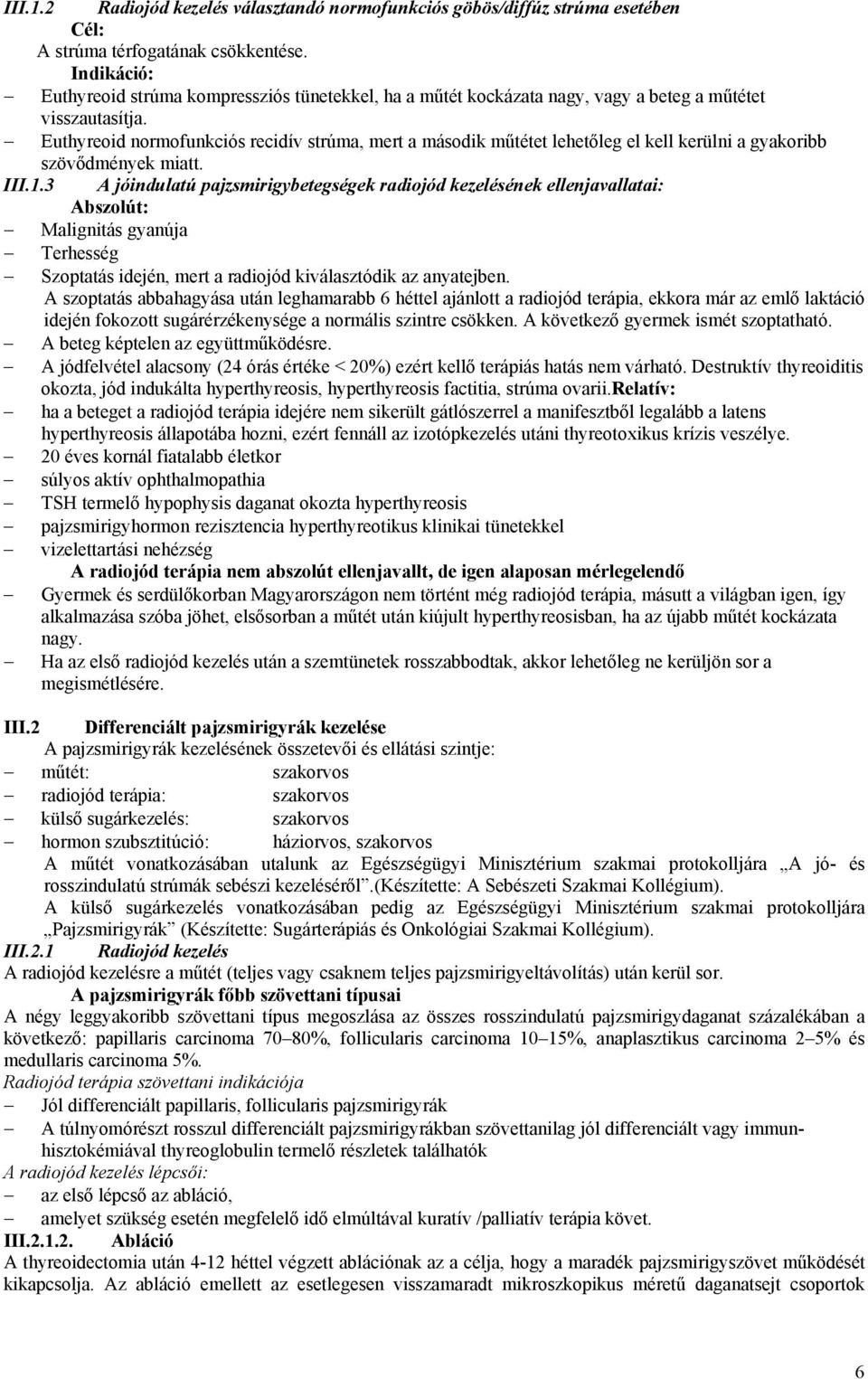 Euthyreoid normofunkciós recidív strúma, mert a második műtétet lehetőleg el kell kerülni a gyakoribb szövődmények miatt. III.1.