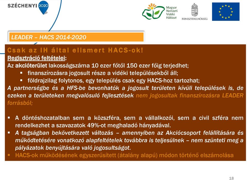 egy HACS-hoz tartozhat; A partnerségbe és a HFS-be bevonhatók a jogosult területen kívüli települések is, de ezeken a területeken megvalósuló fejlesztések nem jogosultak finanszírozásra LEADER