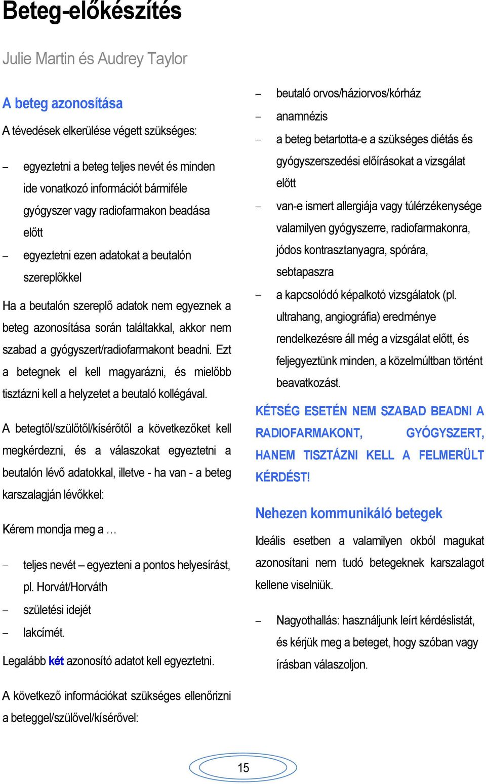 gyógyszert/radiofarmakont beadni. Ezt a betegnek el kell magyarázni, és mielőbb tisztázni kell a helyzetet a beutaló kollégával.