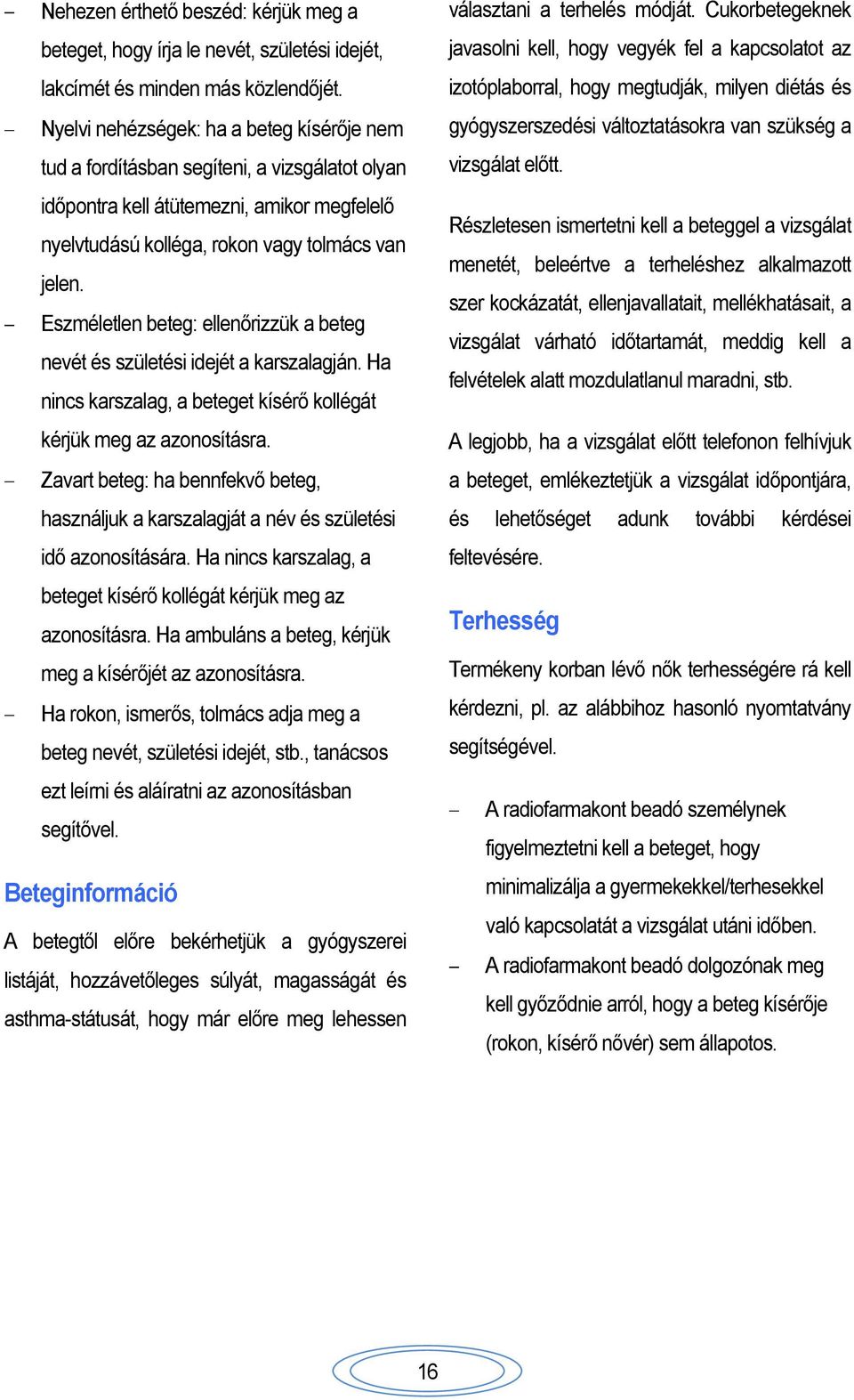 Eszméletlen beteg: ellenőrizzük a beteg nevét és születési idejét a karszalagján. Ha nincs karszalag, a beteget kísérő kollégát kérjük meg az azonosításra.