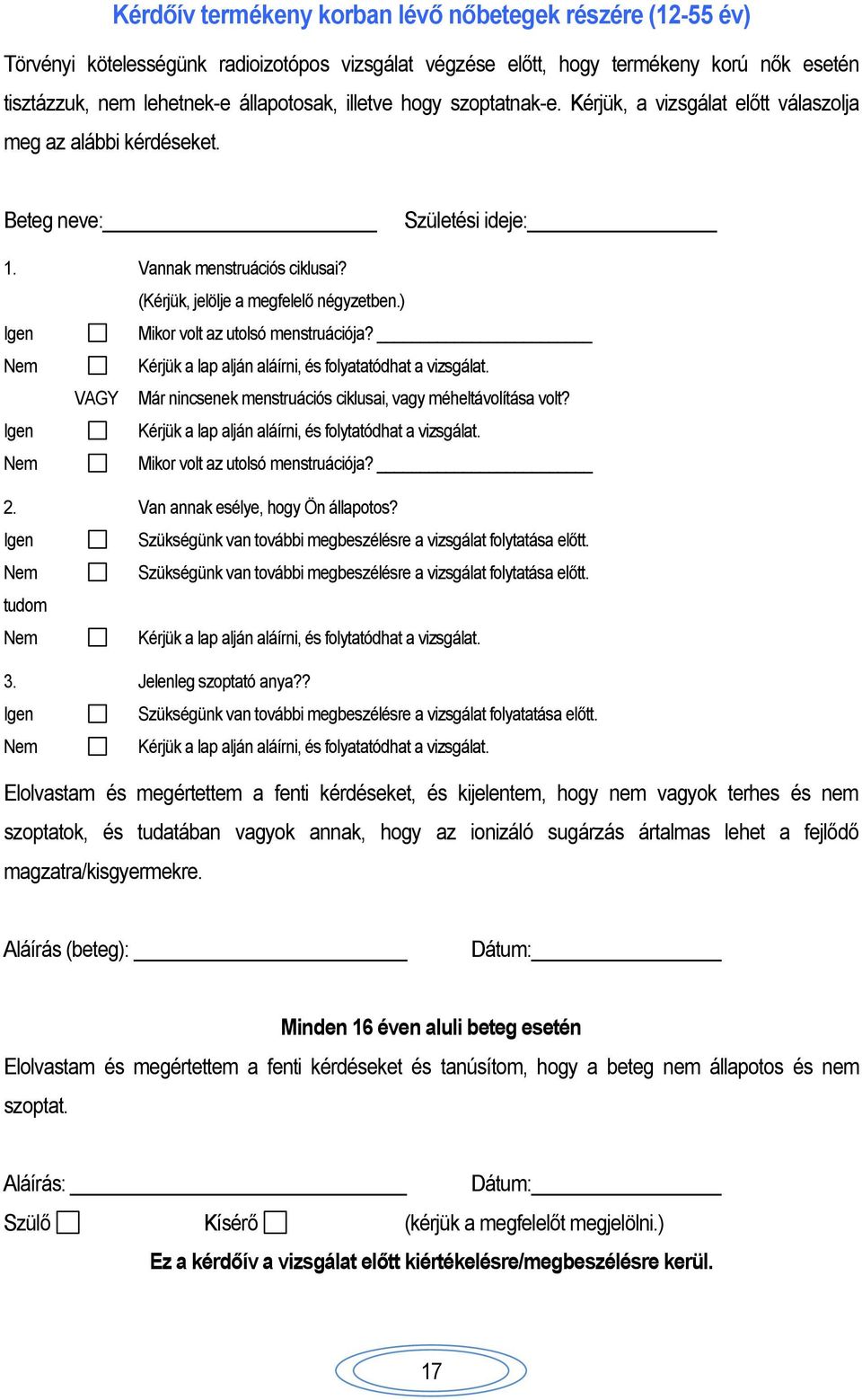 ) Igen Mikor volt az utolsó menstruációja? Nem Kérjük a lap alján aláírni, és folyatatódhat a vizsgálat. VAGY Már nincsenek menstruációs ciklusai, vagy méheltávolítása volt?