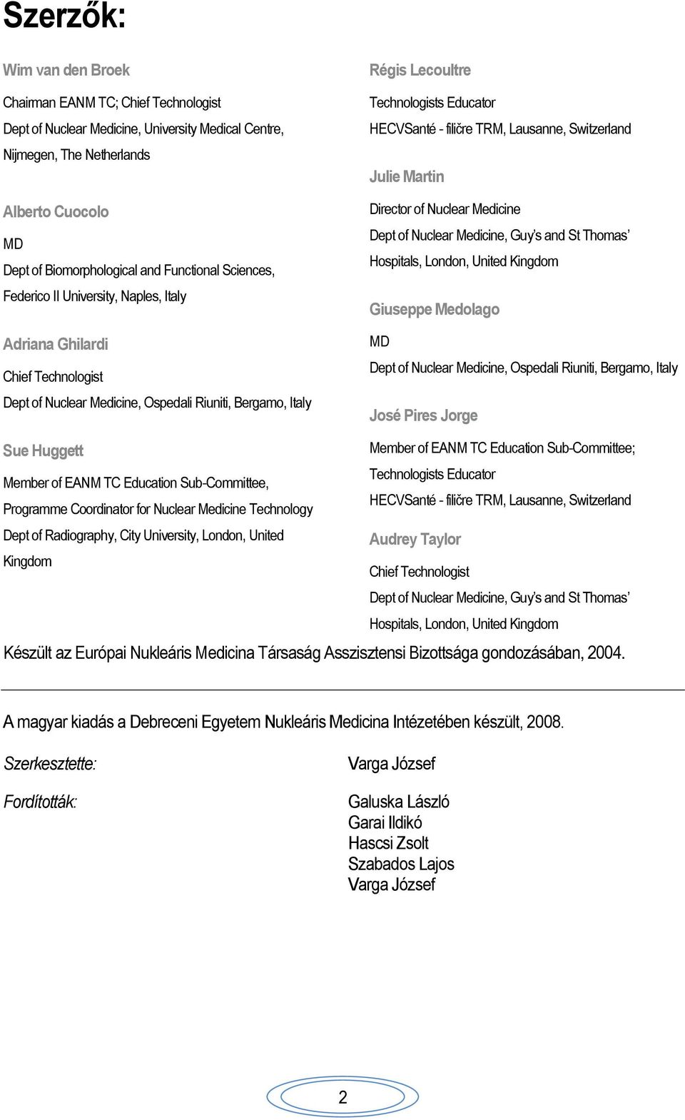 HECVSanté - filičre TRM, Lausanne, Switzerland Julie Martin Director of Nuclear Medicine Dept of Nuclear Medicine, Guy s and St Thomas Hospitals, London, United Kingdom Giuseppe Medolago MD Dept of