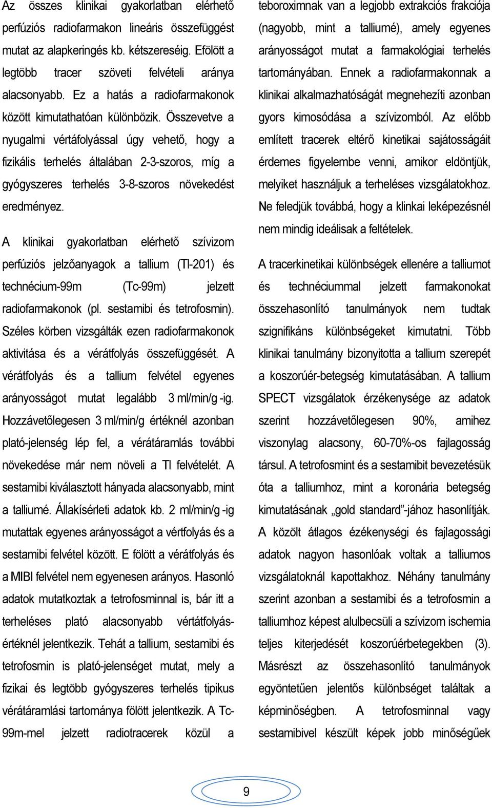 Összevetve a nyugalmi vértáfolyással úgy vehető, hogy a fizikális terhelés általában 2-3-szoros, míg a gyógyszeres terhelés 3-8-szoros növekedést eredményez.