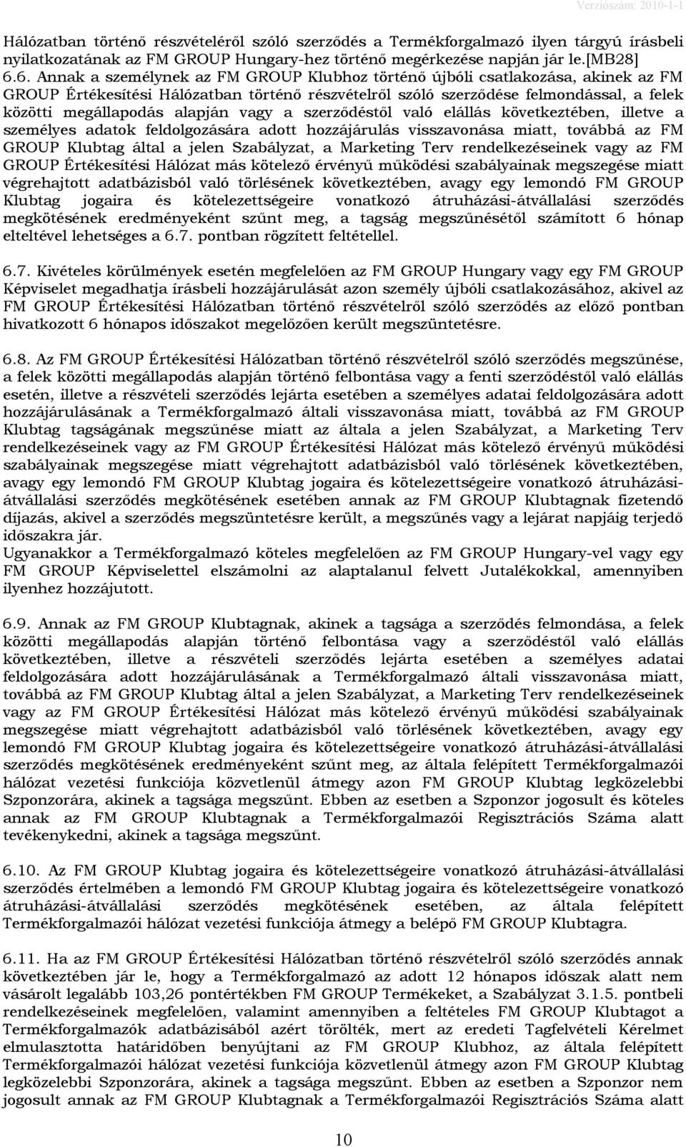 alapján vagy a szerződéstől való elállás következtében, illetve a személyes adatok feldolgozására adott hozzájárulás visszavonása miatt, továbbá az FM GROUP Klubtag által a jelen Szabályzat, a