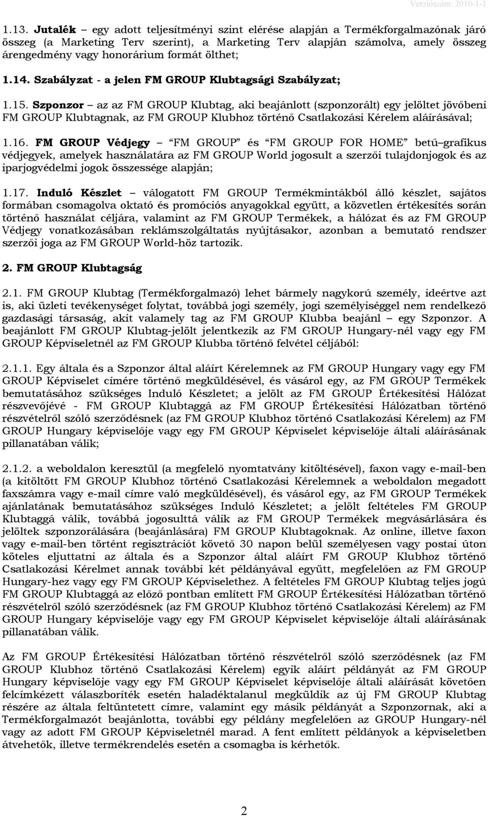 Szponzor az az FM GROUP Klubtag, aki beajánlott (szponzorált) egy jelöltet jövőbeni FM GROUP Klubtagnak, az FM GROUP Klubhoz történő Csatlakozási Kérelem aláírásával; 1.16.