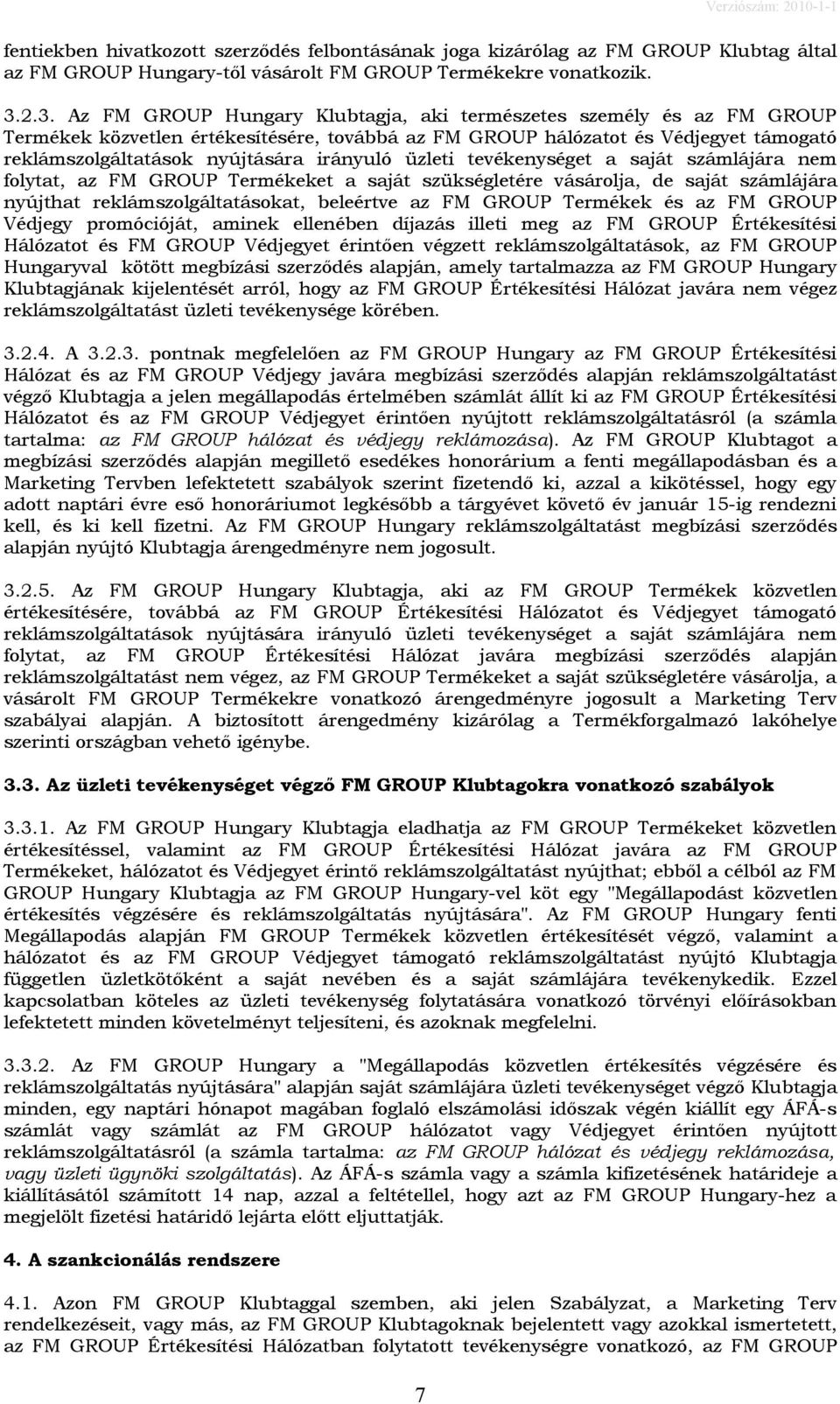 irányuló üzleti tevékenységet a saját számlájára nem folytat, az FM GROUP Termékeket a saját szükségletére vásárolja, de saját számlájára nyújthat reklámszolgáltatásokat, beleértve az FM GROUP