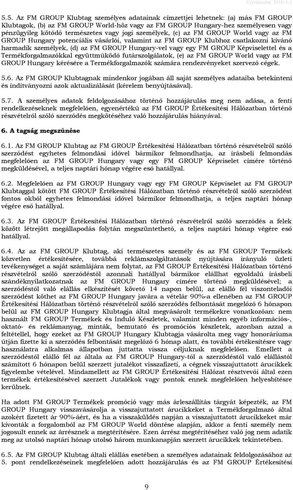 GROUP Képviselettel és a Termékforgalmazókkal együttműködő futárszolgálatok, (e) az FM GROUP World vagy az FM GROUP Hungary kérésére a Termékforgalmazók számára rendezvényeket szervező cégek. 5.6.
