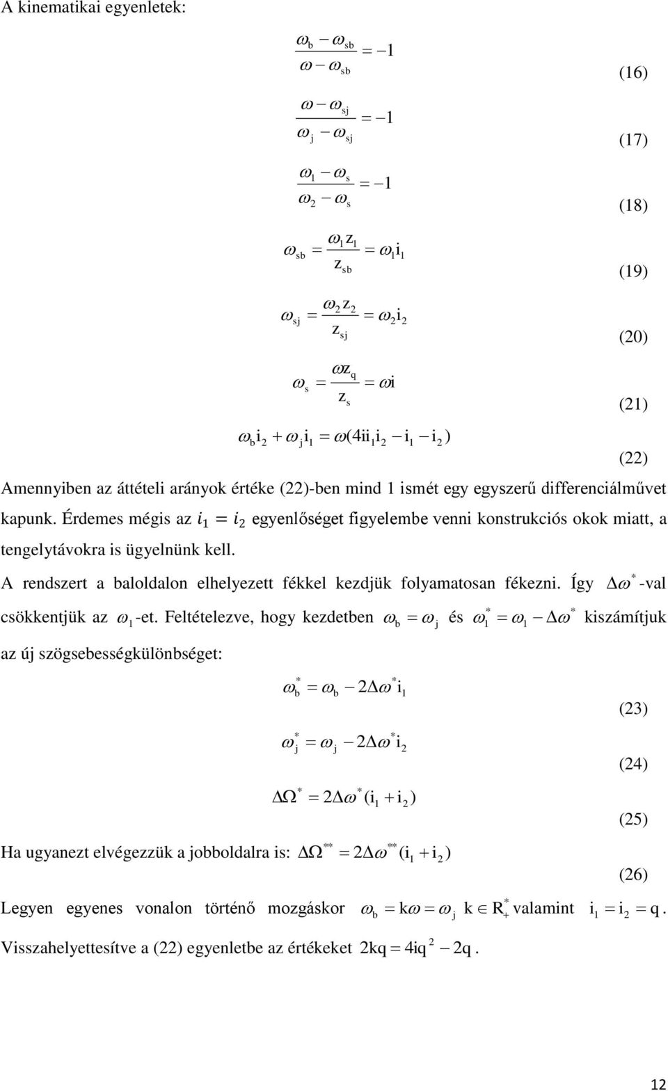 A rendsert a baloldalon elhelyeett fékkel kedjük folyamatosan fékeni. Így (16) (17) (18) (19) (20) (21) (22) * -val * * csökkentjük a 1-et.