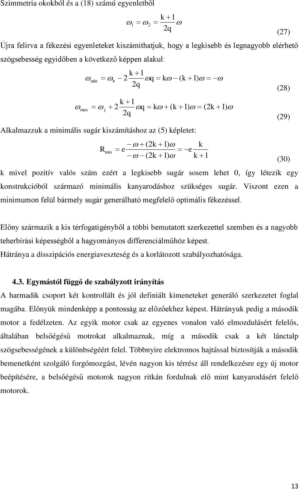 lehet 0, így léteik egy konstrukcióból sármaó minimális kanyarodásho sükséges sugár. Visont een a minimumon felül bármely sugár generálható megfelelő optimális fékeéssel.