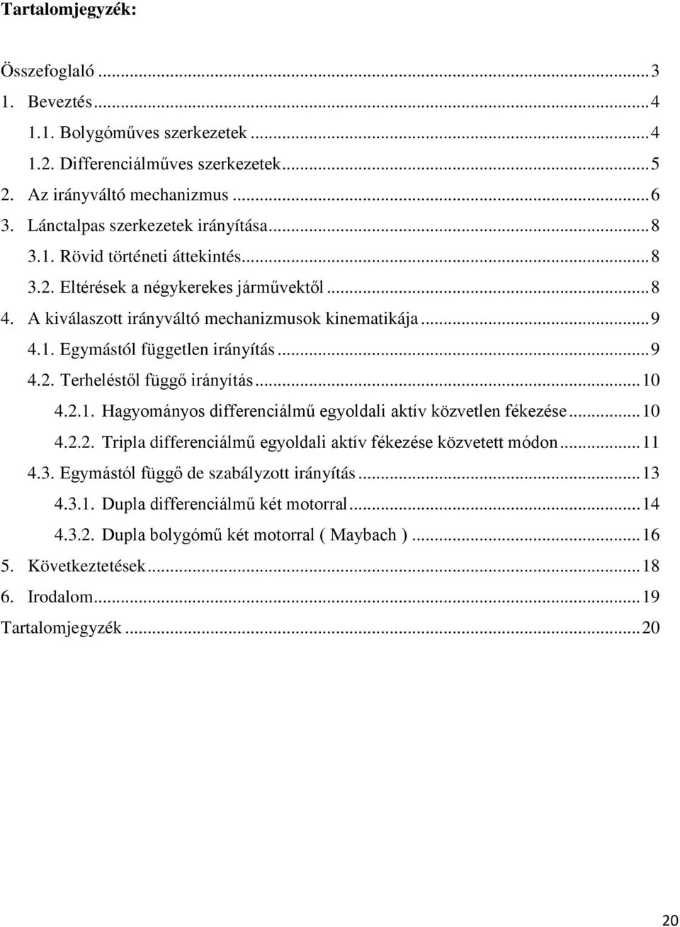 .. 10 4.2.1. Hagyományos differenciálmű egyoldali aktív követlen fékeése... 10 4.2.2. Tripla differenciálmű egyoldali aktív fékeése követett módon... 11 4.3.