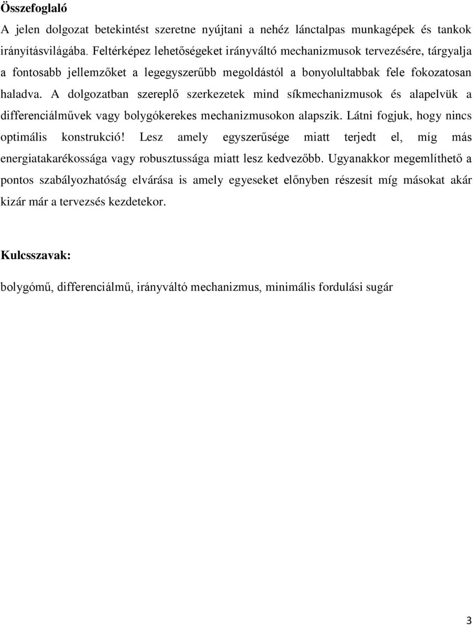 A dolgoatban sereplő serkeetek mind síkmechanimusok és alapelvük a differenciálművek vagy bolygókerekes mechanimusokon alapsik. Látni fogjuk, hogy nincs optimális konstrukció!