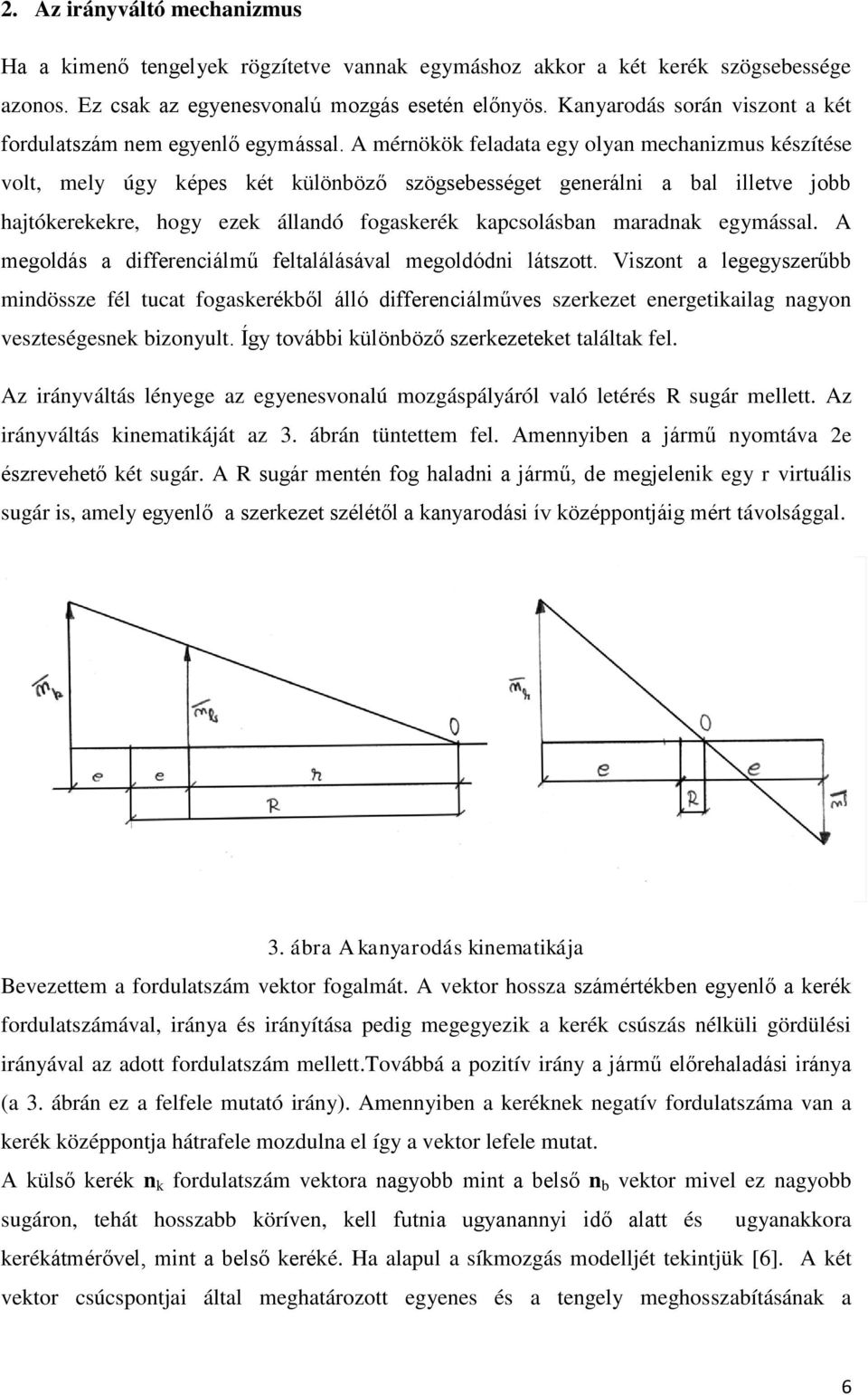 A mérnökök feladata egy olyan mechanimus késítése volt, mely úgy képes két különböő sögsebességet generálni a bal illetve jobb hajtókerekekre, hogy eek állandó fogaskerék kapcsolásban maradnak