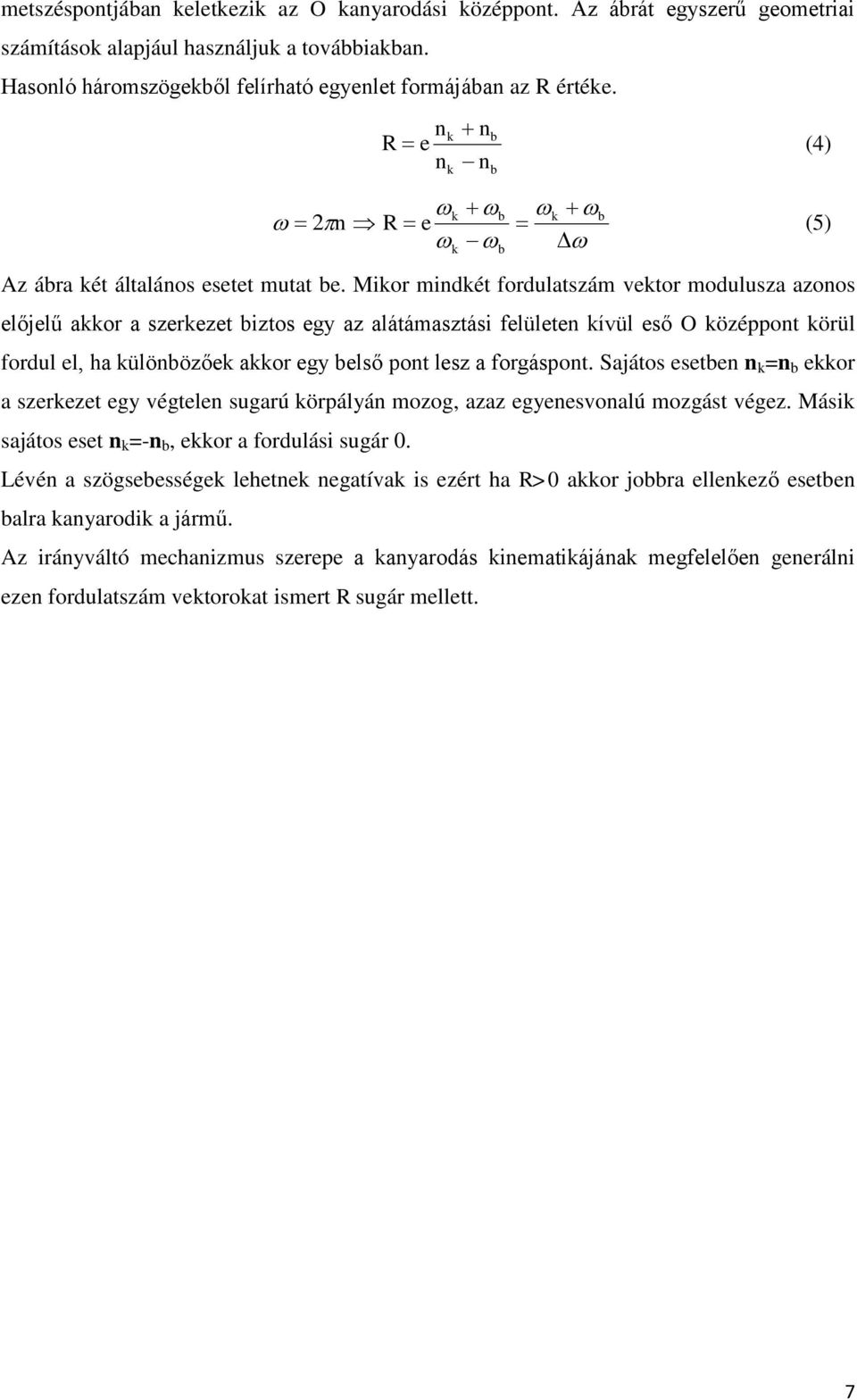 Mikor mindkét fordulatsám vektor modulusa aonos előjelű akkor a serkeet bitos egy a alátámastási felületen kívül eső O köéppont körül fordul el, ha különböőek akkor egy belső pont les a forgáspont.