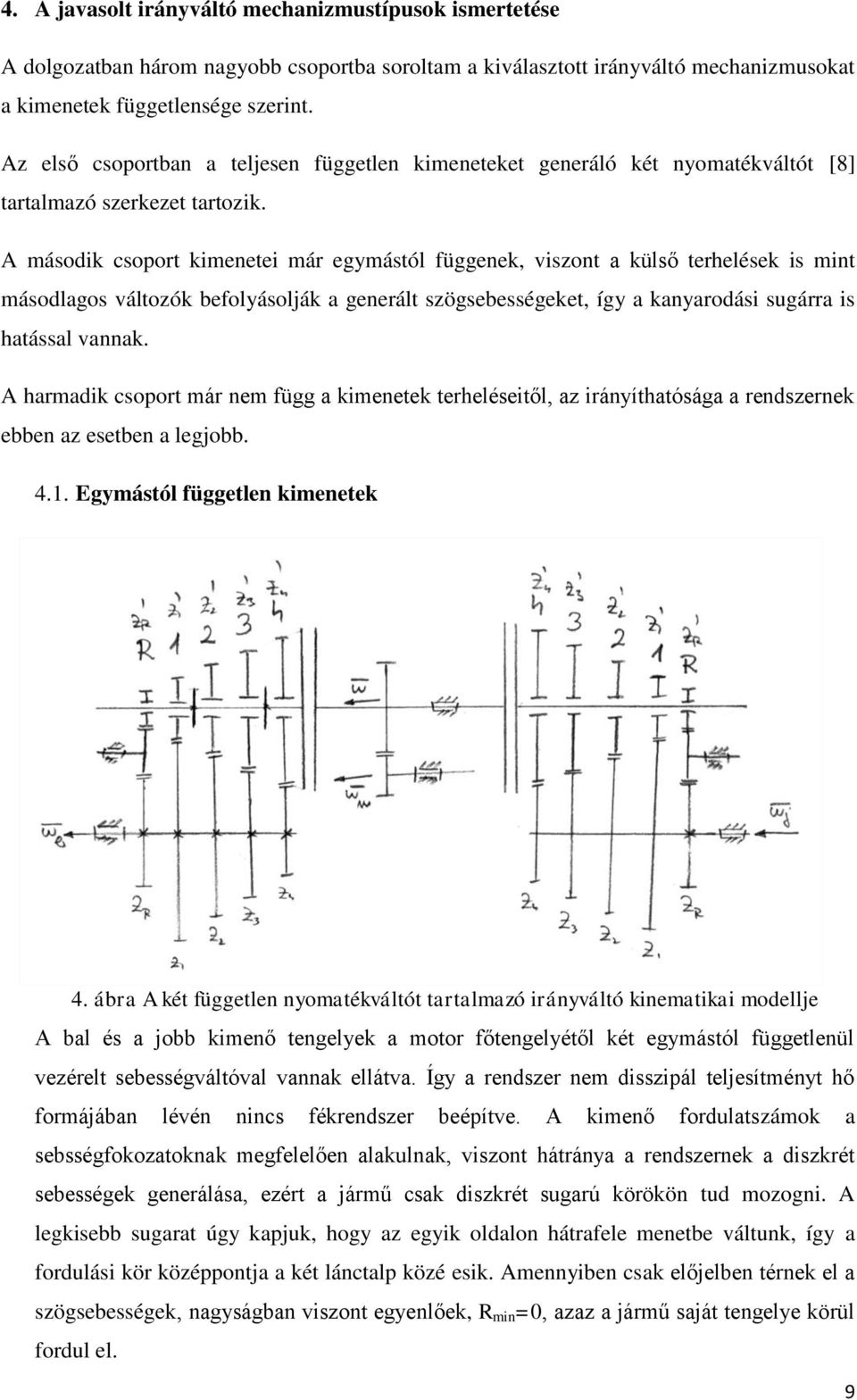 A második csoport kimenetei már egymástól függenek, visont a külső terhelések is mint másodlagos váltoók befolyásolják a generált sögsebességeket, így a kanyarodási sugárra is hatással vannak.