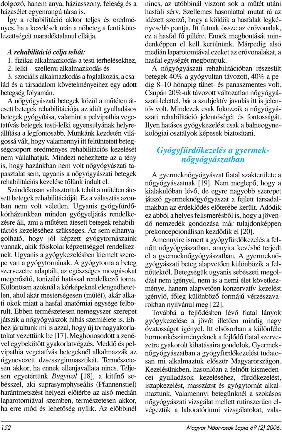 fizikai alkalmazkodás a testi terhelésekhez, 2. lelki szellemi alkalmazkodás és 3. szociális alkalmazkodás a foglalkozás, a család és a társadalom követelményeihez egy adott betegség folyamán.