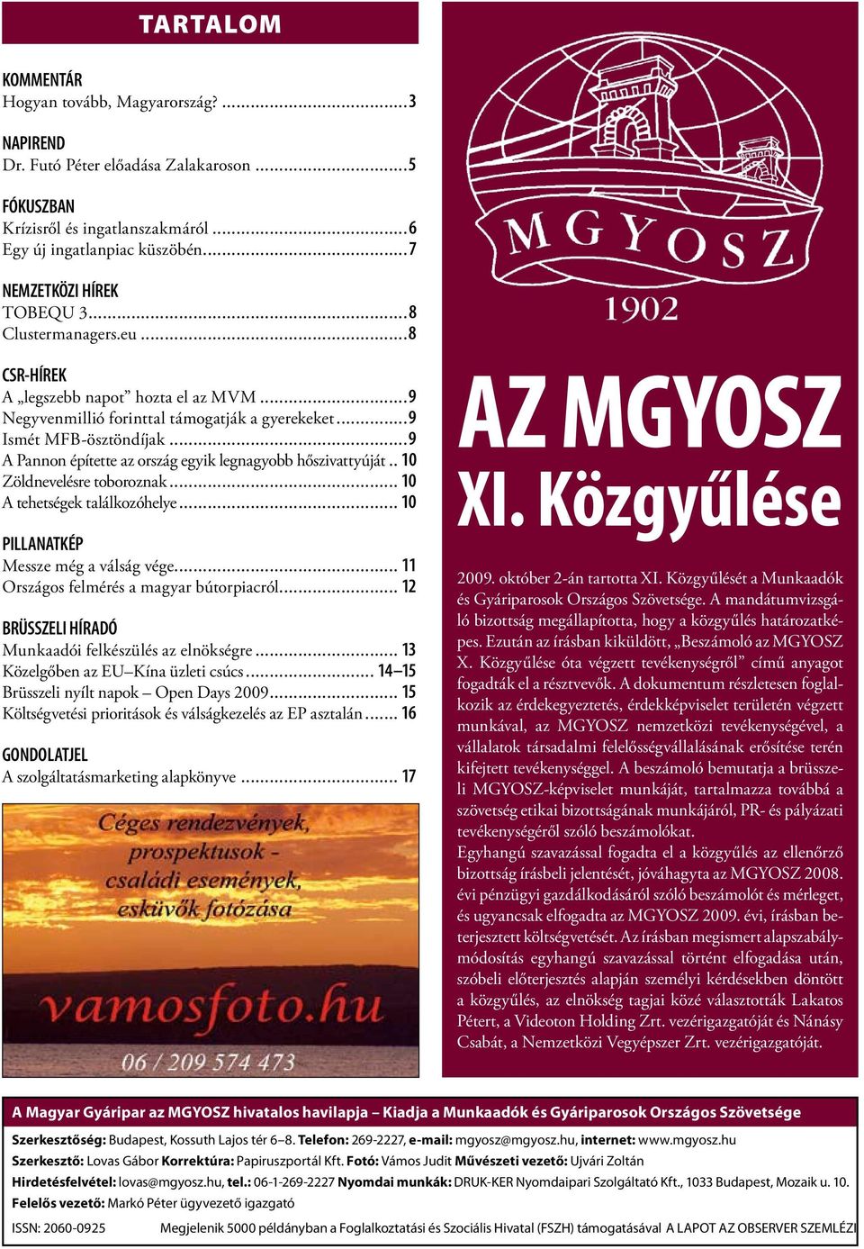 ..9 A Pannon építette az ország egyik legnagyobb hőszivattyúját... 10 Zöldnevelésre toboroznak... 10 A tehetségek találkozóhelye... 10 PILLANATKÉP Messze még a válság vége.