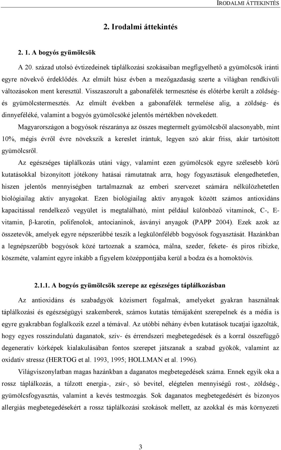 Az elmúlt években a gabonafélék termelése alig, a zöldség- és dinnyeféléké, valamint a bogyós gyümölcsöké jelentős mértékben növekedett.