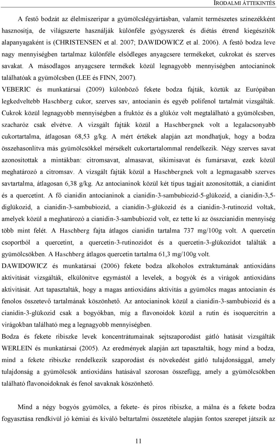 A másodlagos anyagcsere termékek közül legnagyobb mennyiségben antocianinok találhatóak a gyümölcsben (LEE és FINN, 2007).