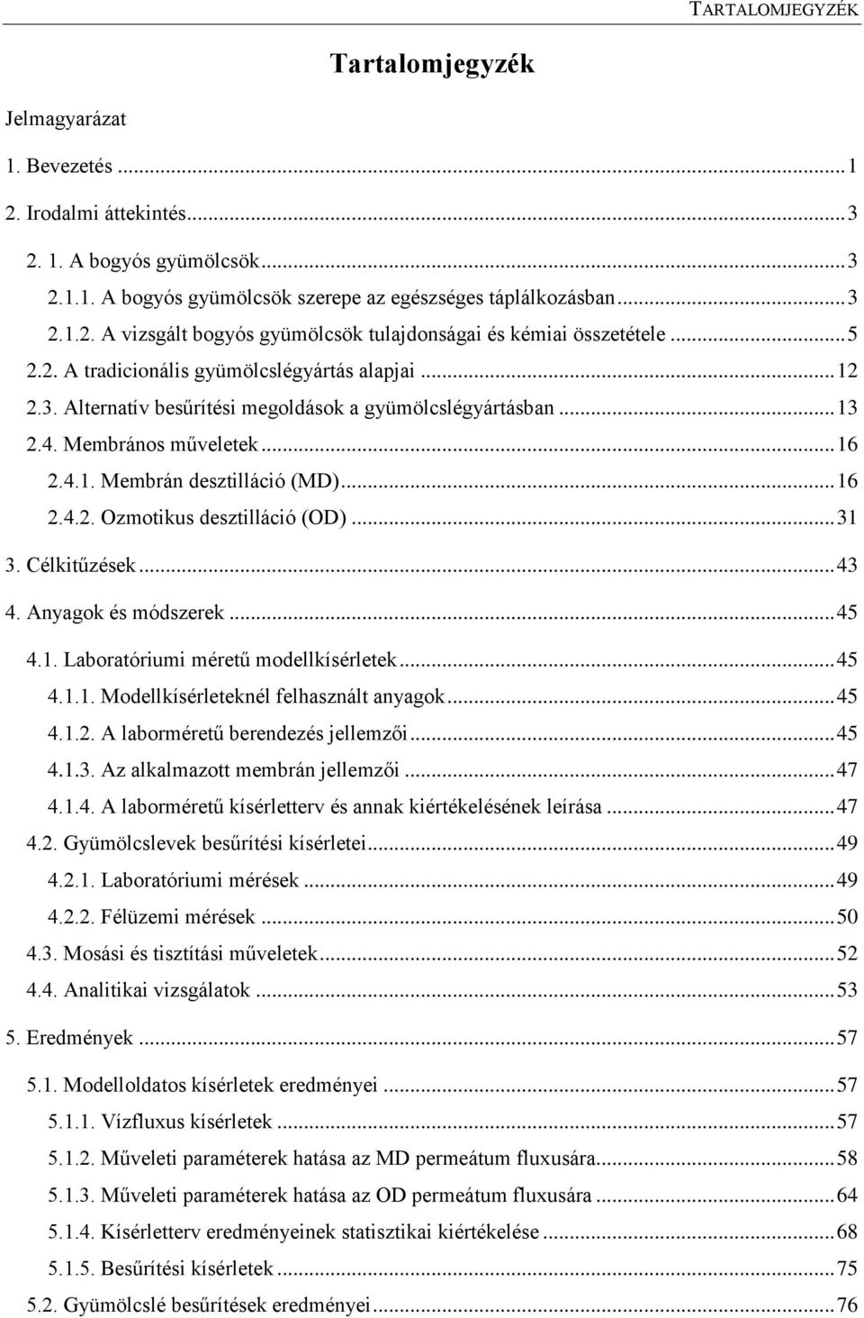 .. 31 3. Célkitűzések... 43 4. Anyagok és módszerek... 45 4.1. Laboratóriumi méretű modellkísérletek... 45 4.1.1. Modellkísérleteknél felhasznált anyagok... 45 4.1.2.