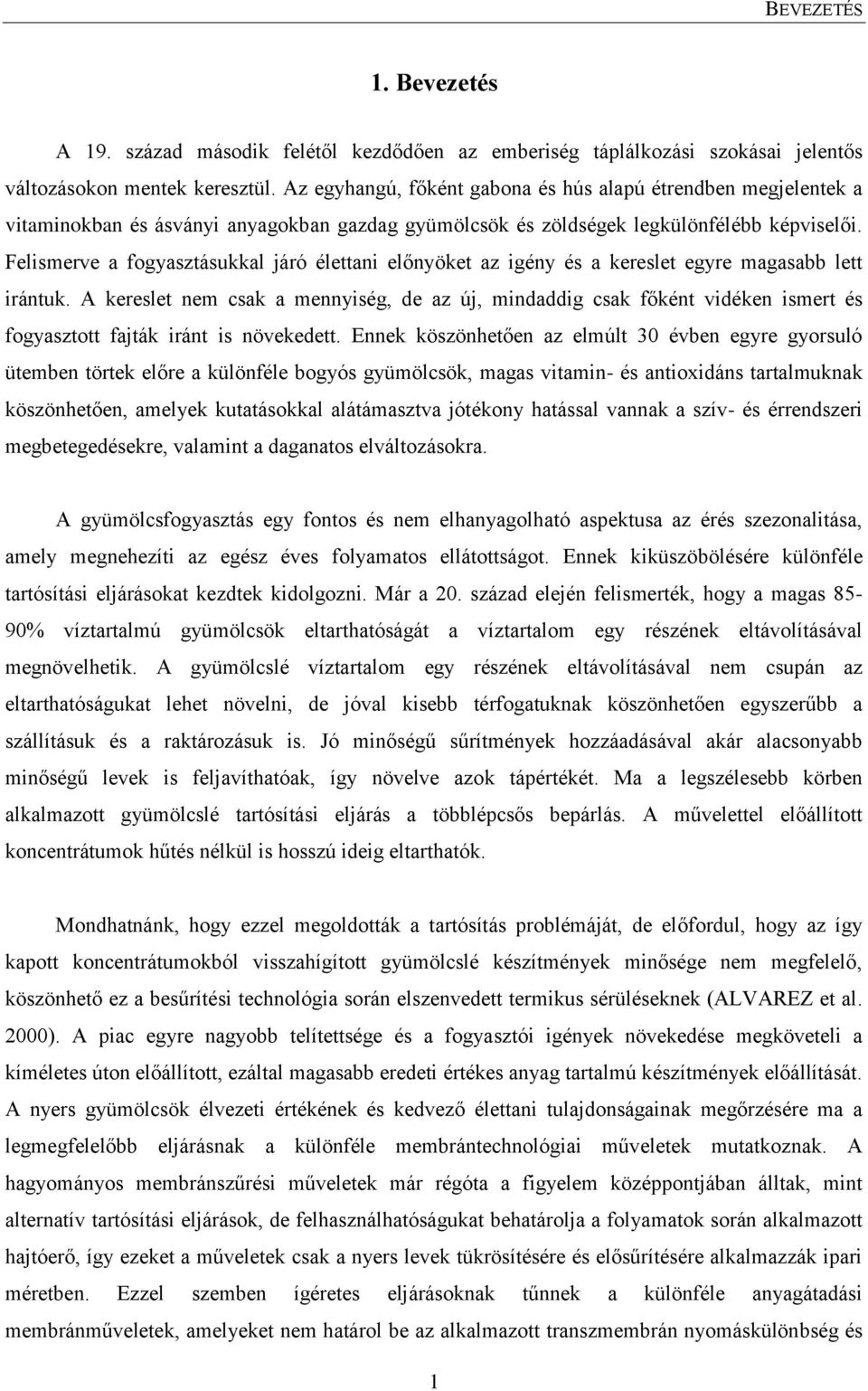 Felismerve a fogyasztásukkal járó élettani előnyöket az igény és a kereslet egyre magasabb lett irántuk.