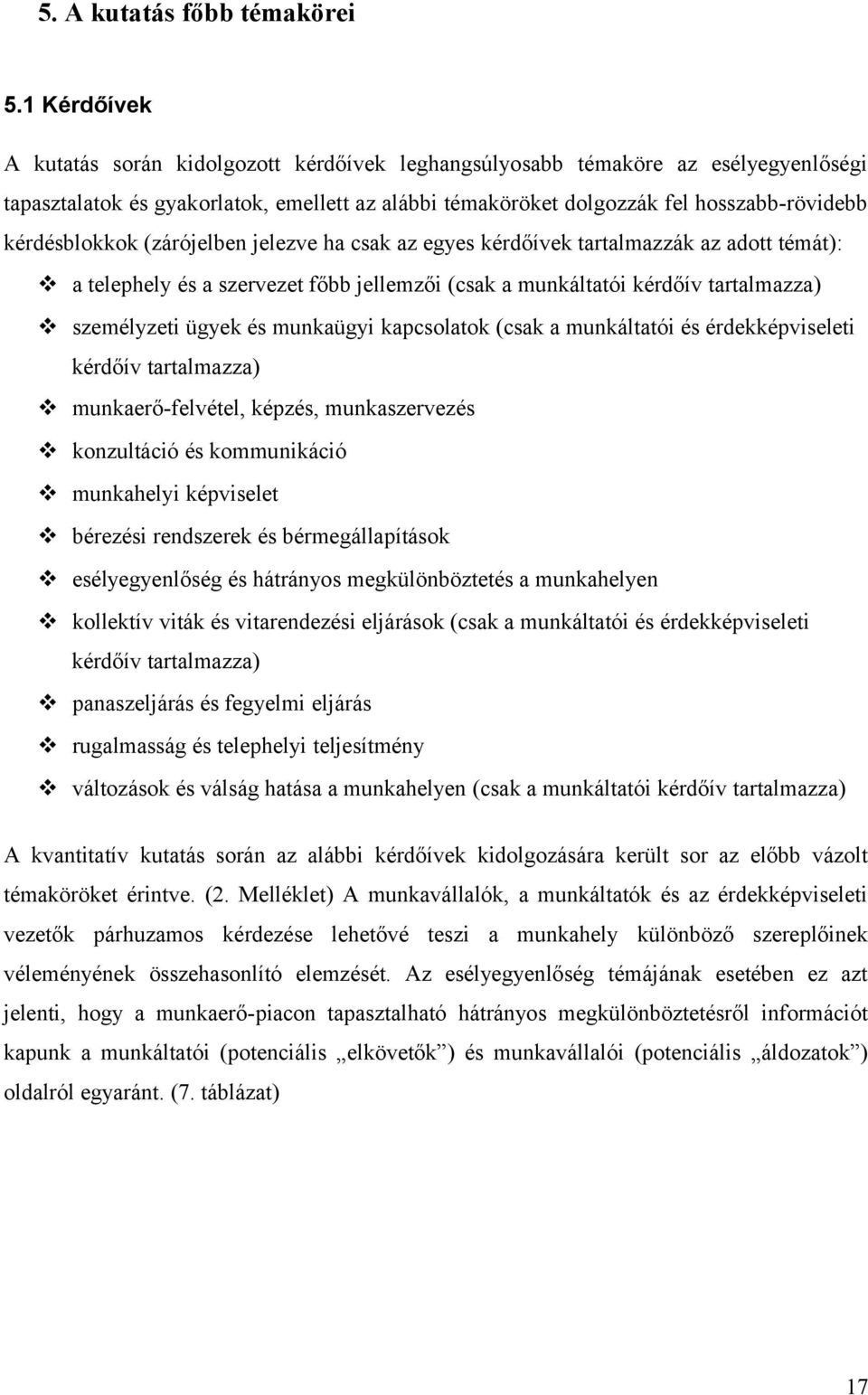 kérdésblokkok (zárójelben jelezve ha csak az egyes kérdőívek tartalmazzák az adott témát): a telephely és a szervezet főbb jellemzői (csak a munkáltatói kérdőív tartalmazza) személyzeti ügyek és