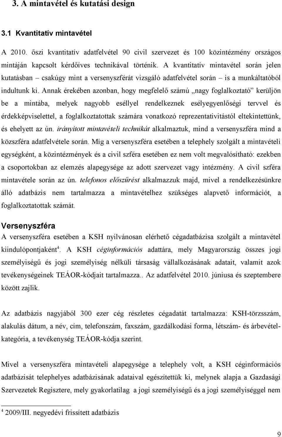 Annak érekében azonban, hogy megfelelő számú nagy foglalkoztató kerüljön be a mintába, melyek nagyobb eséllyel rendelkeznek esélyegyenlőségi tervvel és érdekképviselettel, a foglalkoztatottak számára