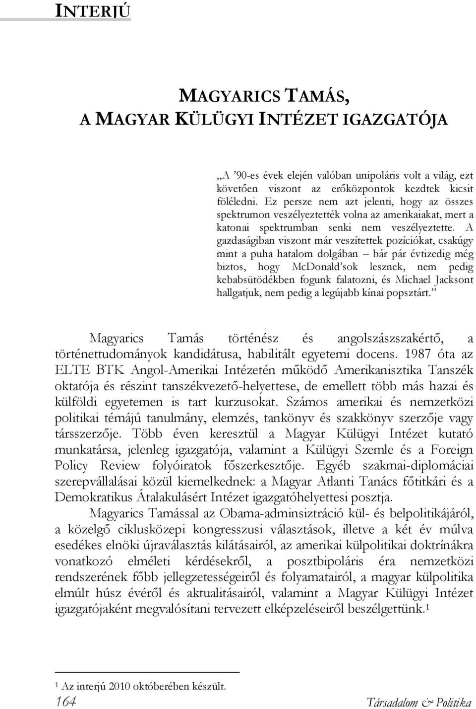 A gazdaságiban viszont már veszítettek pozíciókat, csakúgy mint a puha hatalom dolgában bár pár évtizedig még biztos, hogy McDonald sok lesznek, nem pedig kebabsütödékben fogunk falatozni, és Michael